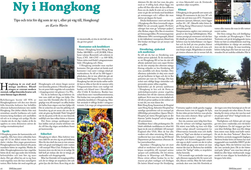 Befolkningen består till 95% av Hongkongkineser och den mer skrockfulla kinesiska kulturen har behållits eftersom kulturrevolutionen inte nådde Hongkong.