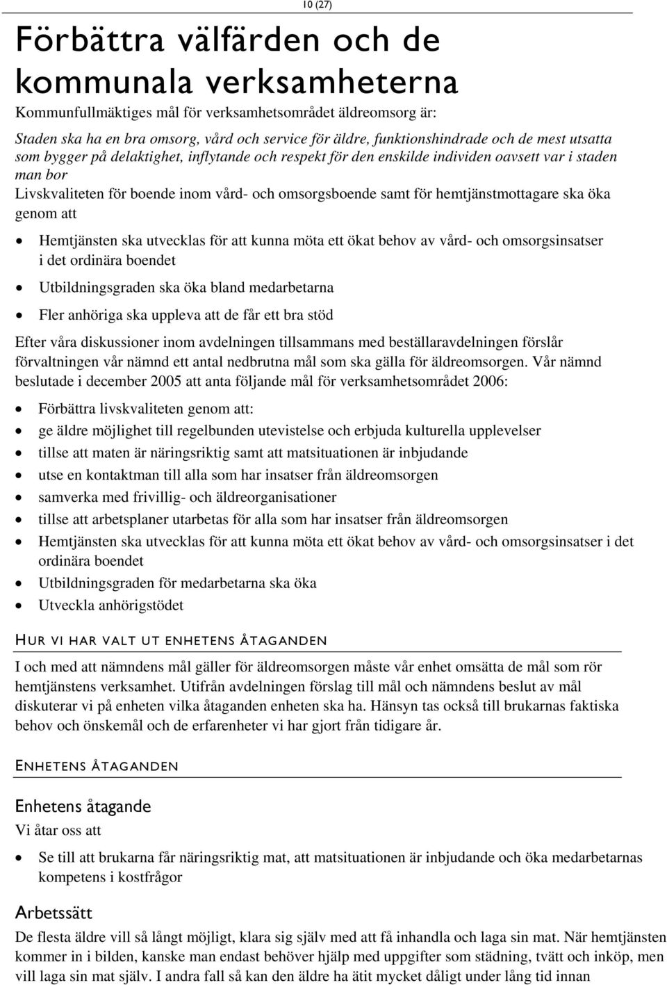 hemtjänstmottagare ska öka genom att Hemtjänsten ska utvecklas för att kunna möta ett ökat behov av vård- och omsorgsinsatser i det ordinära boendet Utbildningsgraden ska öka bland medarbetarna Fler