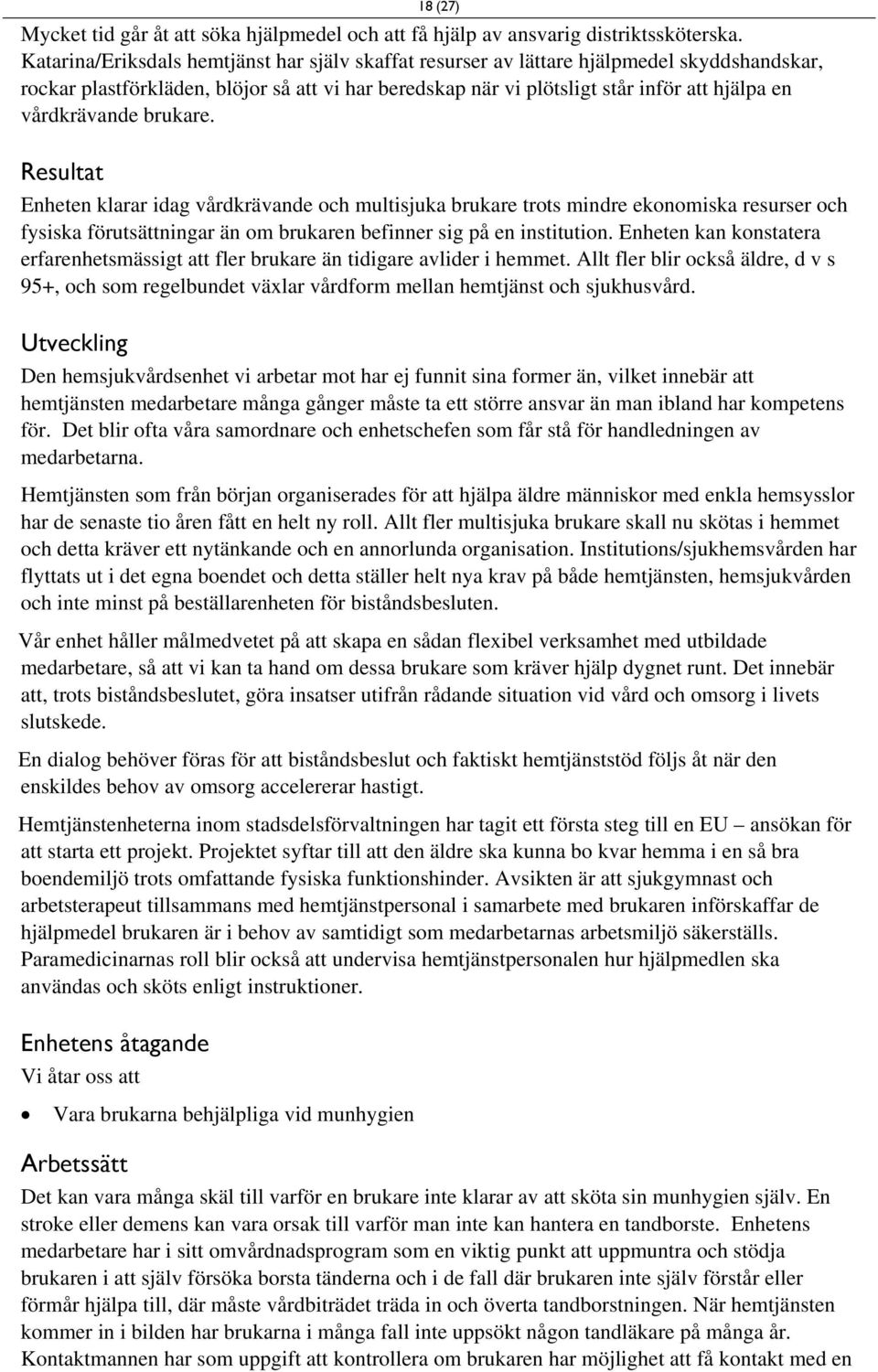 vårdkrävande brukare. Resultat Enheten klarar idag vårdkrävande och multisjuka brukare trots mindre ekonomiska resurser och fysiska förutsättningar än om brukaren befinner sig på en institution.