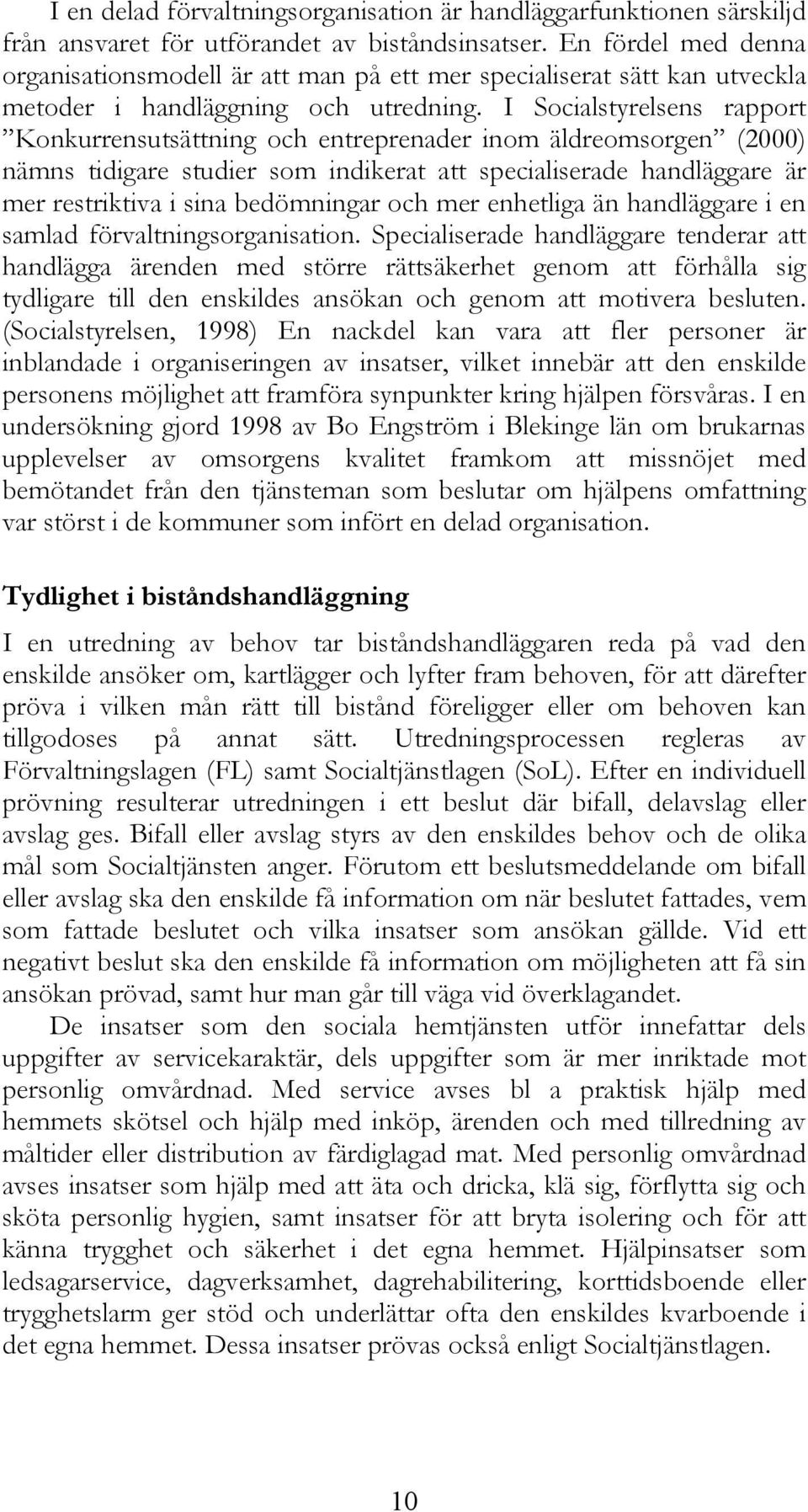 I Socialstyrelsens rapport Konkurrensutsättning och entreprenader inom äldreomsorgen (2000) nämns tidigare studier som indikerat att specialiserade handläggare är mer restriktiva i sina bedömningar