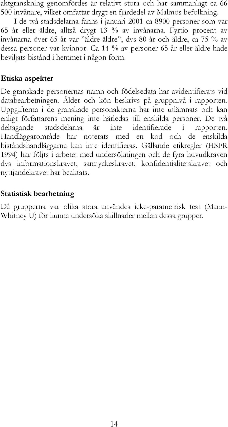 Fyrtio procent av invånarna över 65 år var äldre-äldre, dvs 80 år och äldre, ca 75 % av dessa personer var kvinnor. Ca 14 % av personer 65 år eller äldre hade beviljats bistånd i hemmet i någon form.