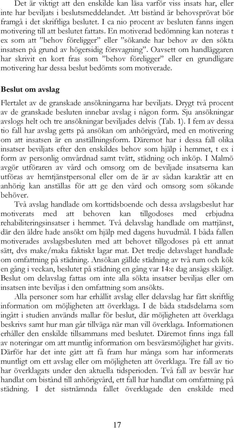 En motiverad bedömning kan noteras t ex som att behov föreligger eller sökande har behov av den sökta insatsen på grund av högersidig försvagning.