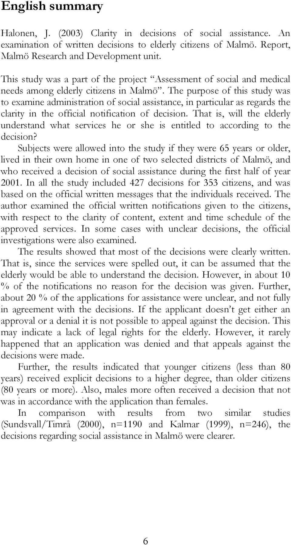 The purpose of this study was to examine administration of social assistance, in particular as regards the clarity in the official notification of decision.