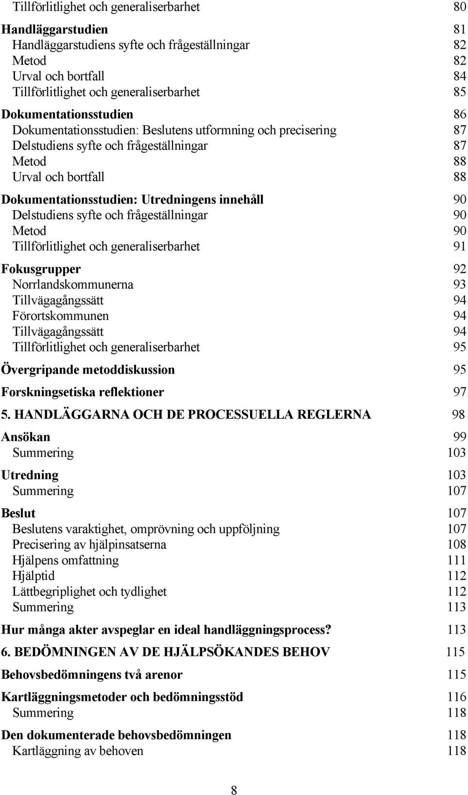 innehåll 90 Delstudiens syfte och frågeställningar 90 Metod 90 Tillförlitlighet och generaliserbarhet 91 Fokusgrupper 92 Norrlandskommunerna 93 Tillvägagångssätt 94 Förortskommunen 94