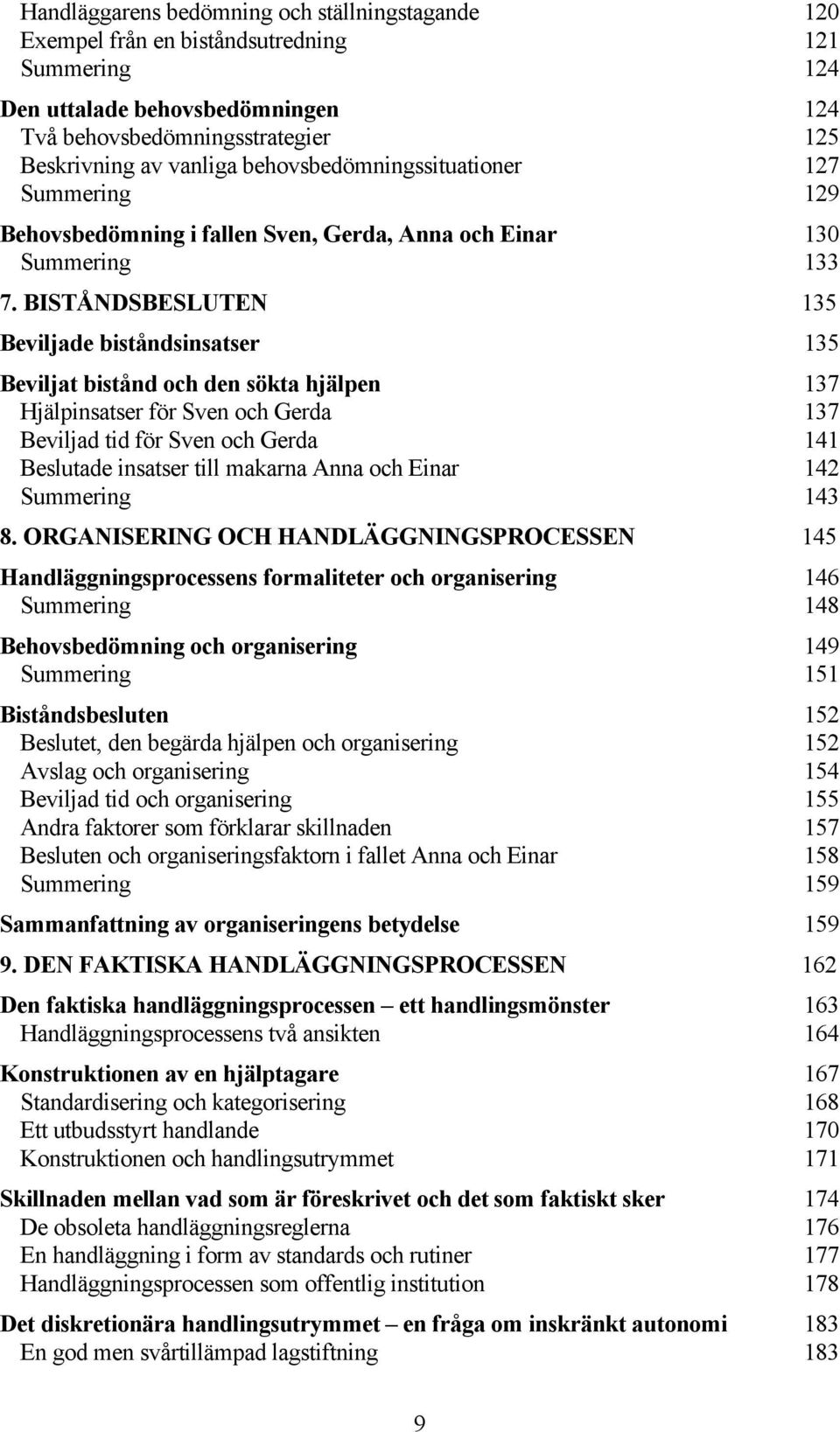 BISTÅNDSBESLUTEN 135 Beviljade biståndsinsatser 135 Beviljat bistånd och den sökta hjälpen 137 Hjälpinsatser för Sven och Gerda 137 Beviljad tid för Sven och Gerda 141 Beslutade insatser till makarna