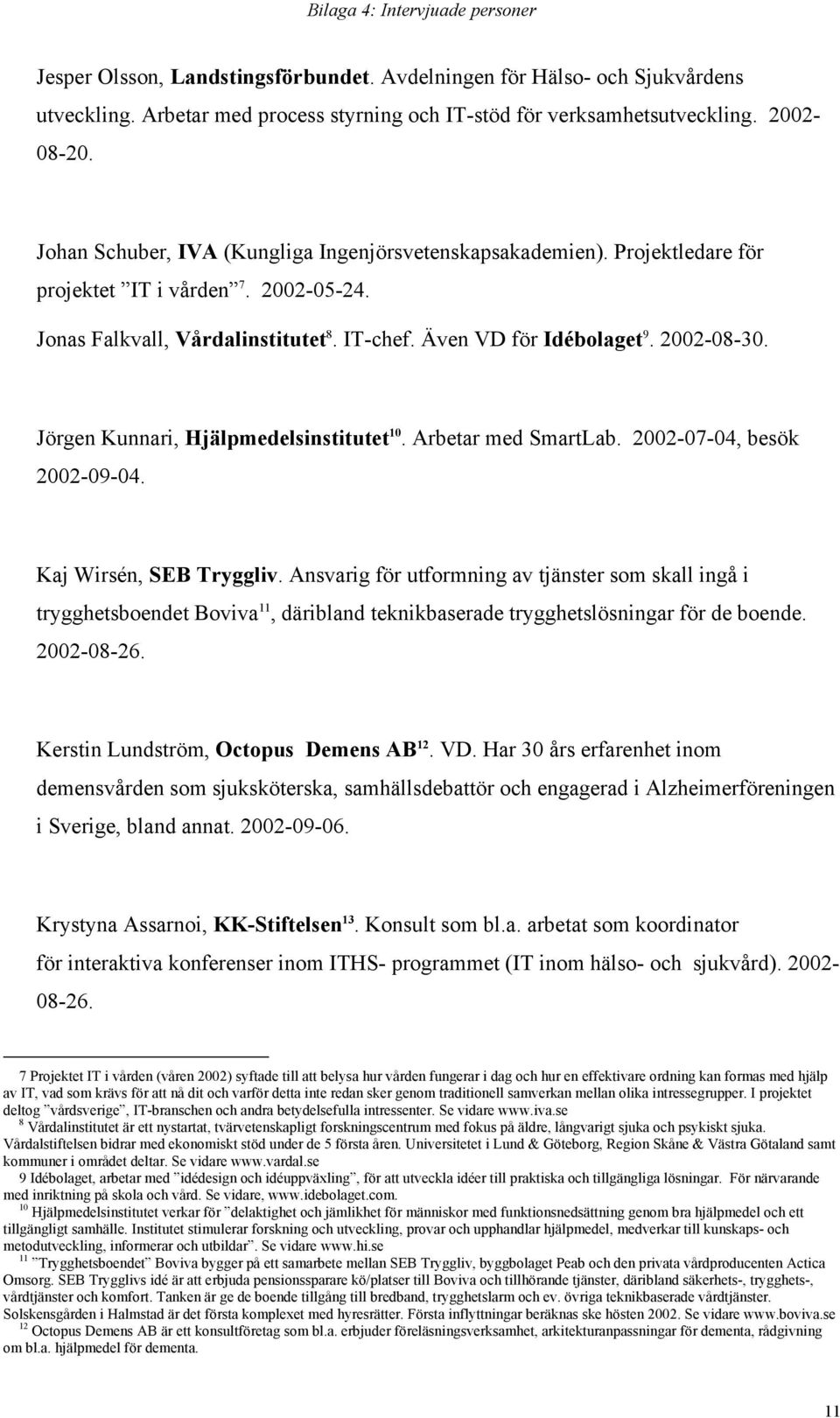 Jörgen Kunnari, Hjälpmedelsinstitutet 10. Arbetar med SmartLab. 2002-07-04, besök 2002-09-04. Kaj Wirsén, SEB Tryggliv.