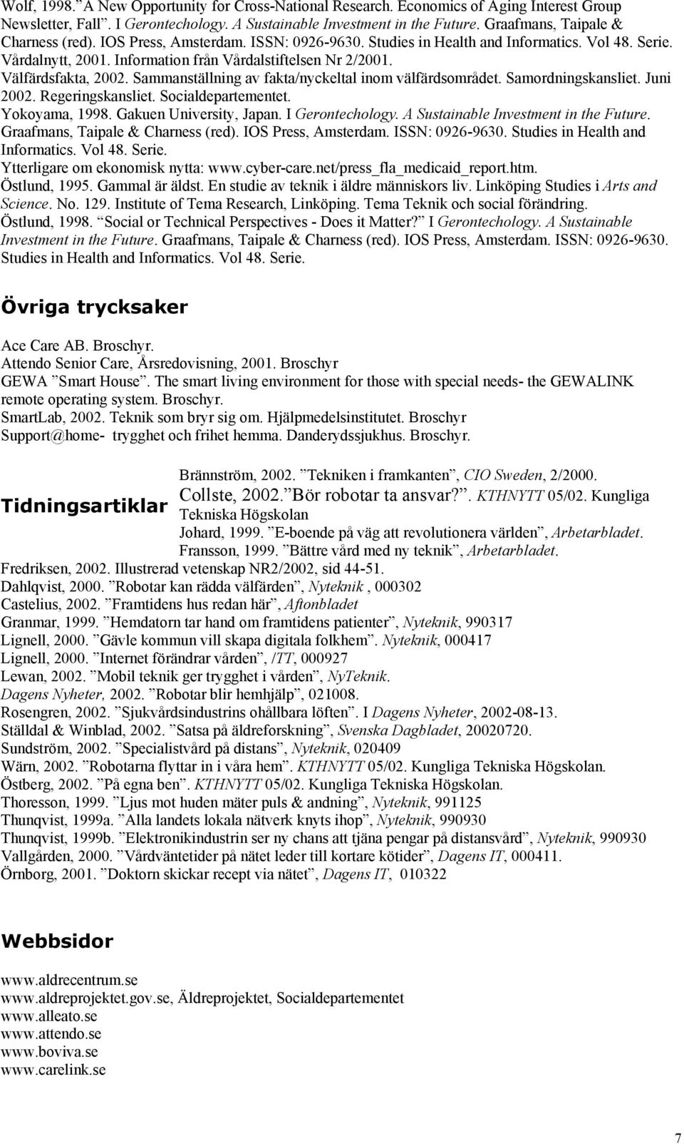 Välfärdsfakta, 2002. Sammanställning av fakta/nyckeltal inom välfärdsområdet. Samordningskansliet. Juni 2002. Regeringskansliet. Socialdepartementet. Yokoyama, 1998. Gakuen University, Japan.