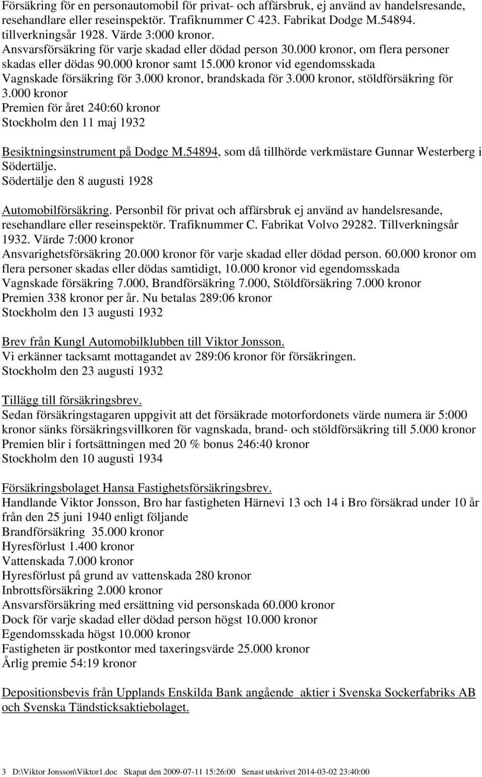 000 kronor vid egendomsskada Vagnskade försäkring för 3.000 kronor, brandskada för 3.000 kronor, stöldförsäkring för 3.