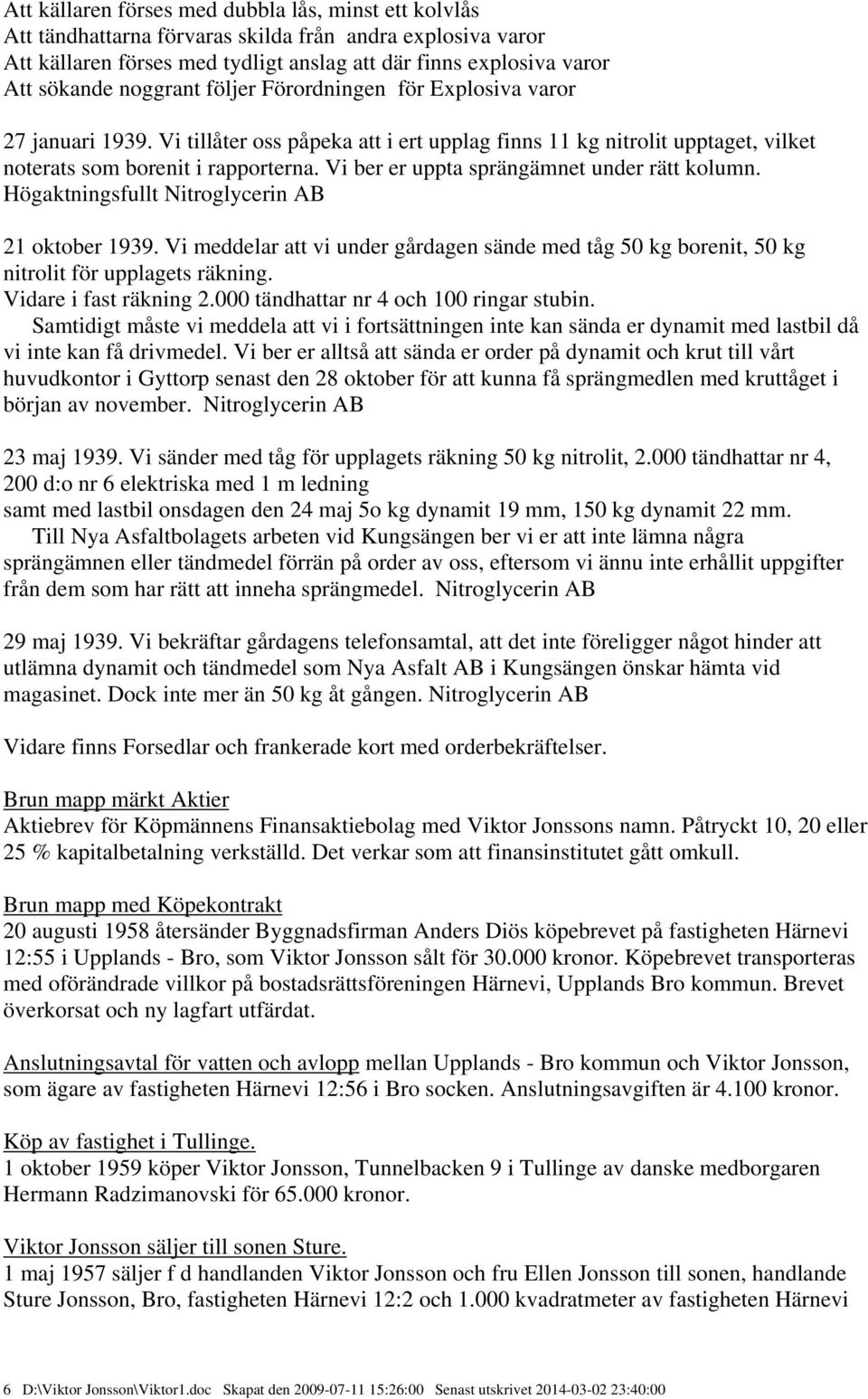 Vi ber er uppta sprängämnet under rätt kolumn. Högaktningsfullt Nitroglycerin AB 21 oktober 1939. Vi meddelar att vi under gårdagen sände med tåg 50 kg borenit, 50 kg nitrolit för upplagets räkning.