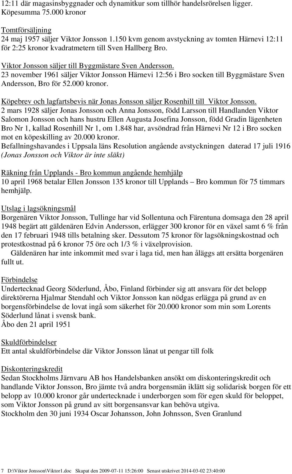 23 november 1961 säljer Viktor Jonsson Härnevi 12:56 i Bro socken till Byggmästare Sven Andersson, Bro för 52.000 kronor.