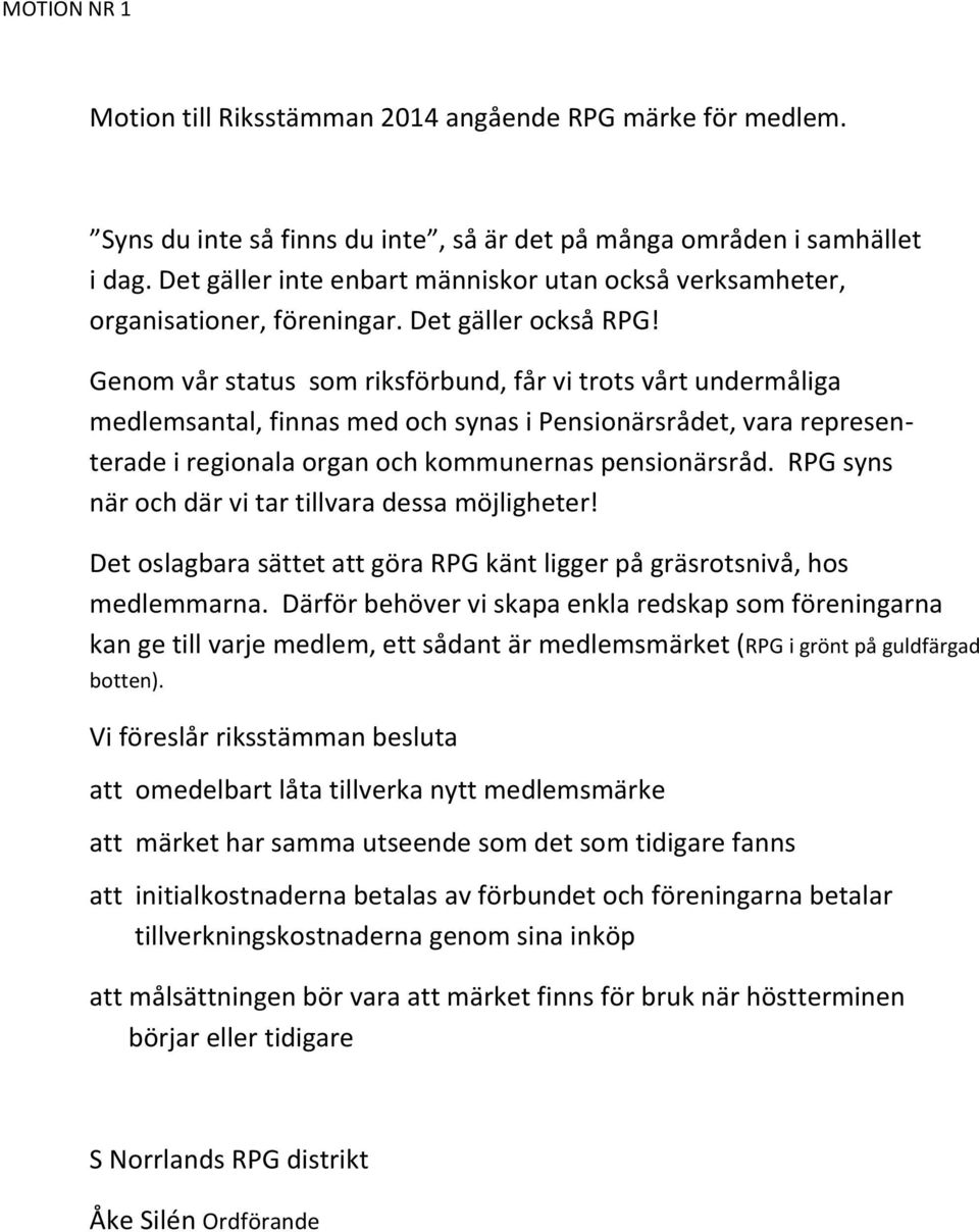 Genom vår status som riksförbund, får vi trots vårt undermåliga medlemsantal, finnas med och synas i Pensionärsrådet, vara representerade i regionala organ och kommunernas pensionärsråd.