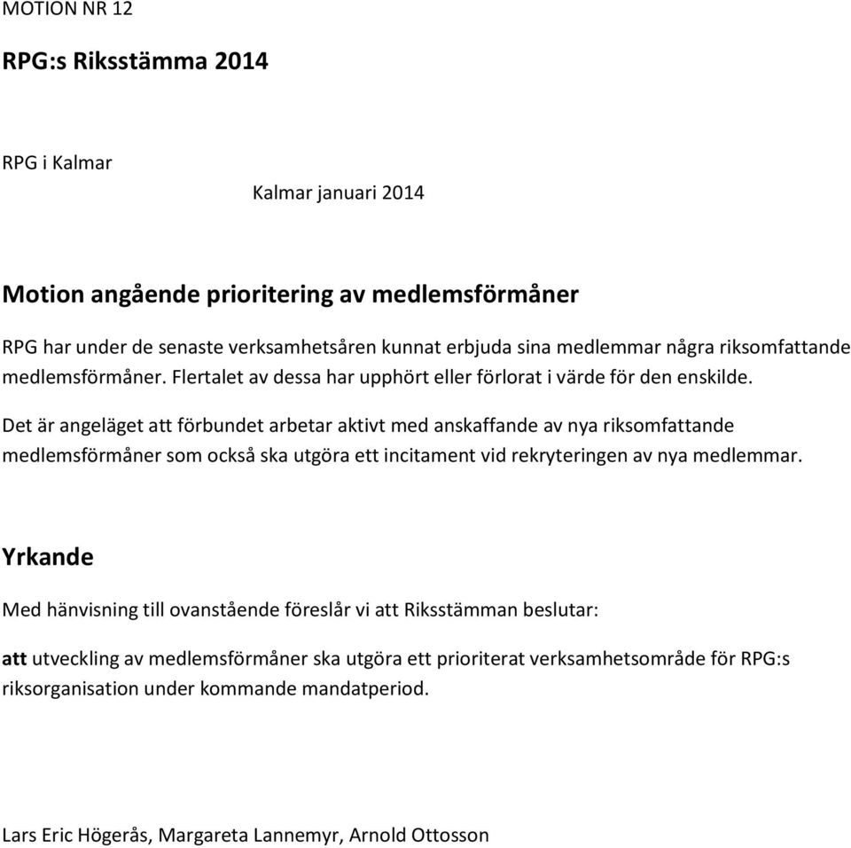 Det är angeläget att förbundet arbetar aktivt med anskaffande av nya riksomfattande medlemsförmåner som också ska utgöra ett incitament vid rekryteringen av nya medlemmar.