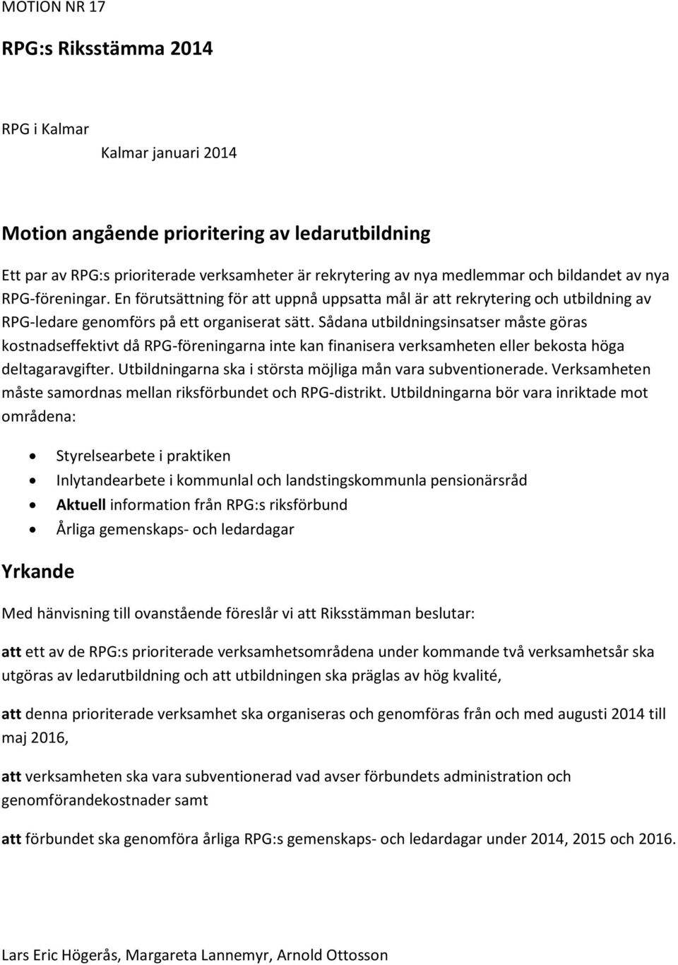 Sådana utbildningsinsatser måste göras kostnadseffektivt då RPG-föreningarna inte kan finanisera verksamheten eller bekosta höga deltagaravgifter.