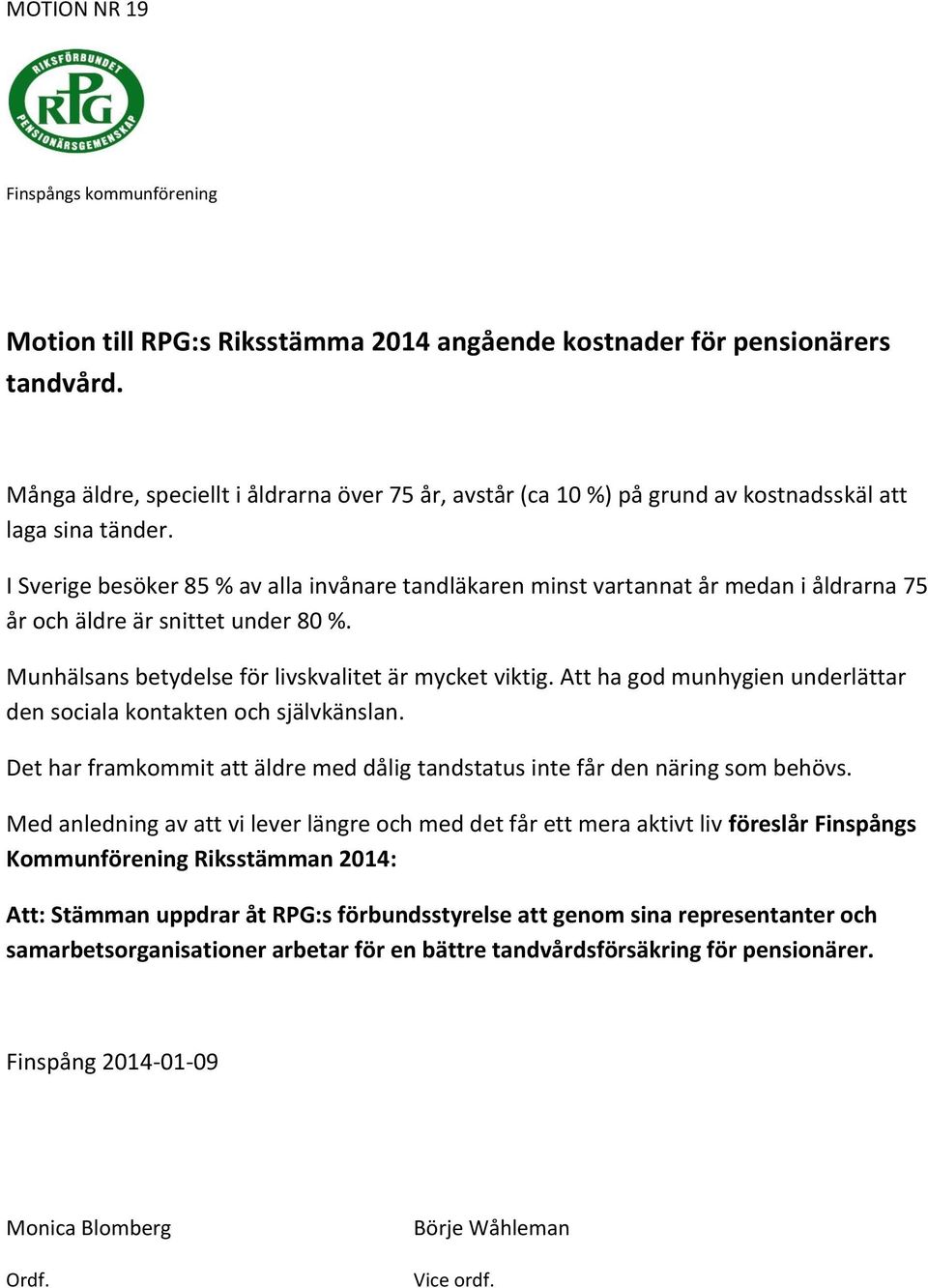 I Sverige besöker 85 % av alla invånare tandläkaren minst vartannat år medan i åldrarna 75 år och äldre är snittet under 80 %. Munhälsans betydelse för livskvalitet är mycket viktig.