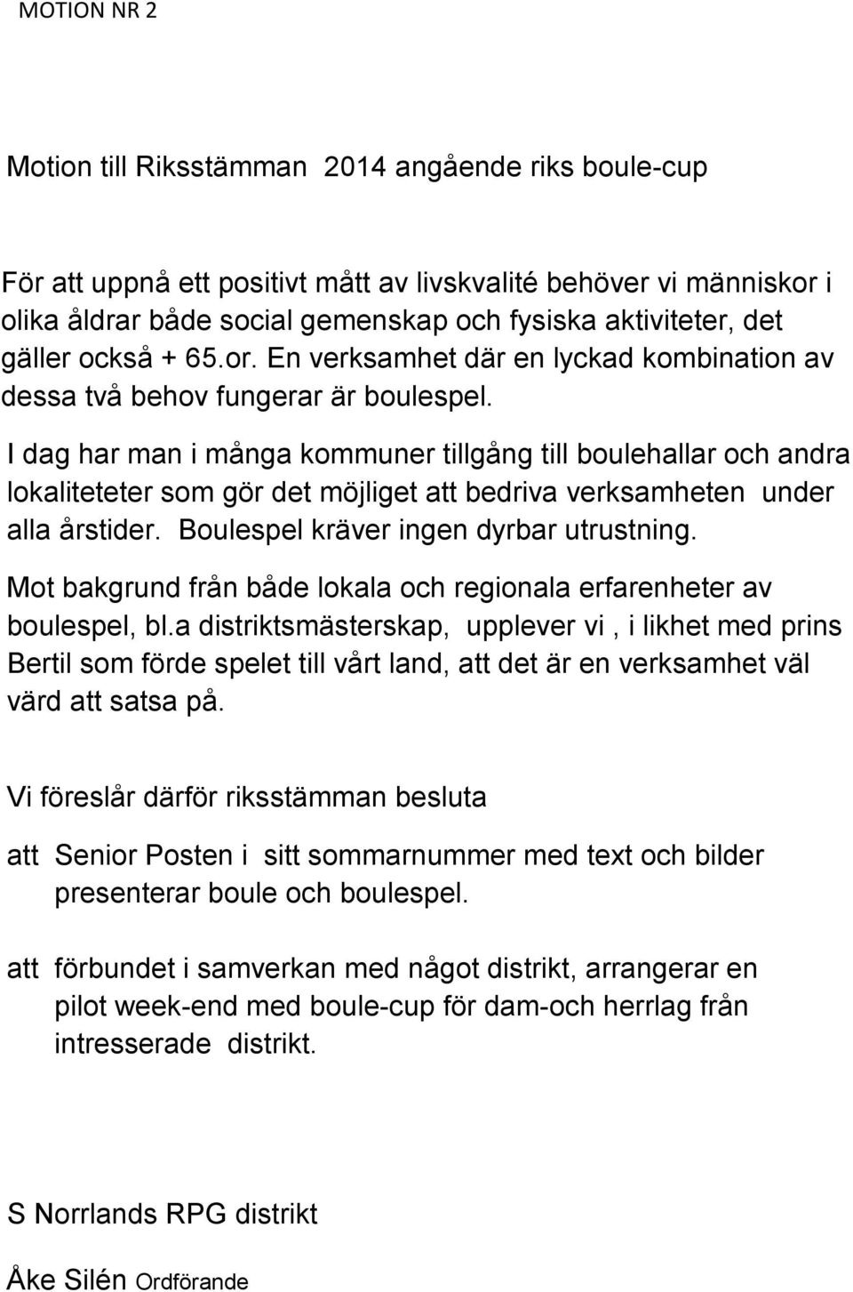 I dag har man i många kommuner tillgång till boulehallar och andra lokaliteteter som gör det möjliget att bedriva verksamheten under alla årstider. Boulespel kräver ingen dyrbar utrustning.