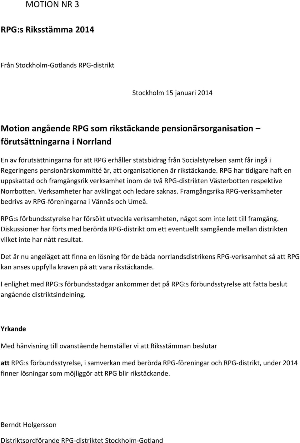 RPG har tidigare haft en uppskattad och framgångsrik verksamhet inom de två RPG-distrikten Västerbotten respektive Norrbotten. Verksamheter har avklingat och ledare saknas.