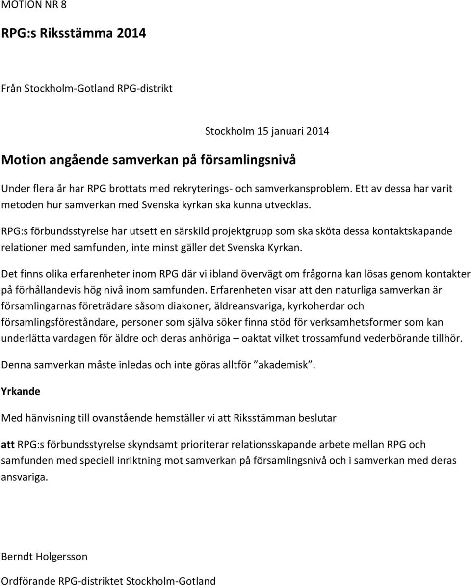 RPG:s förbundsstyrelse har utsett en särskild projektgrupp som ska sköta dessa kontaktskapande relationer med samfunden, inte minst gäller det Svenska Kyrkan.