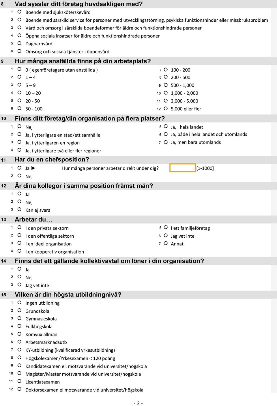 och funktionshindrade personer 4 Öppna sociala insatser för äldre och funktionshindrade personer 5 Dagbarnvård 6 Omsorg och sociala tjänster i öppenvård 9 Hur många anställda finns på din arbetsplats?