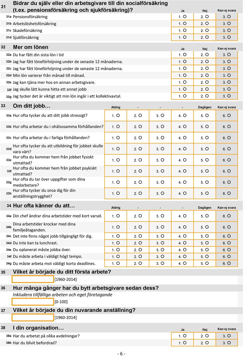 1. 2. 3. 32d Min lön varierar från månad till månad. 1. 2. 3. 32e Jag kan tjäna mer hos en annan arbetsgivare. 1. 2. 3. 32f Jag skulle lätt kunna hitta ett annat jobb 1. 2. 3. 32g Jag tycker det är viktigt att min lön ingår i ett kollektivavtal.