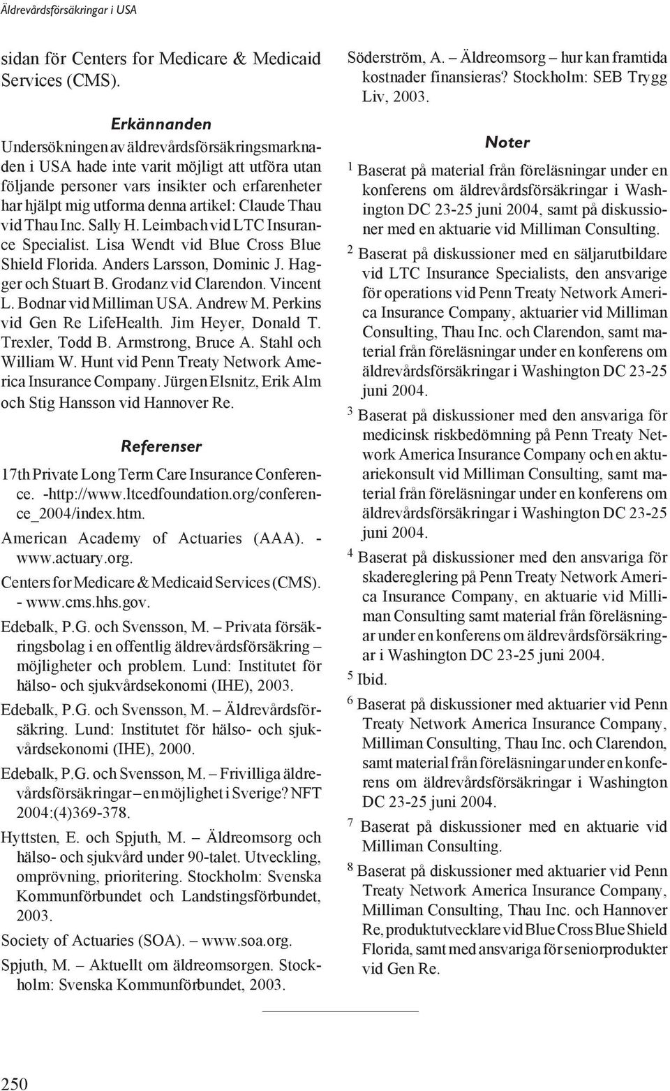 Claude Thau vid Thau Inc. Sally H. Leimbach vid LTC Insurance Specialist. Lisa Wendt vid Blue Cross Blue Shield Florida. Anders Larsson, Dominic J. Hagger och Stuart B. Grodanz vid Clarendon.