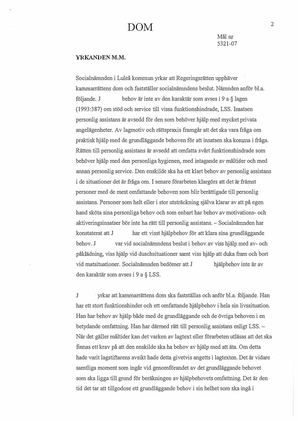 rättspraxis framgår att det ska vara fråga om praktisk hjälp med de grundläggande behoven för att insatsen ska komma i fråga Rätten till personlig assistans är avsedd att omfatta svårt