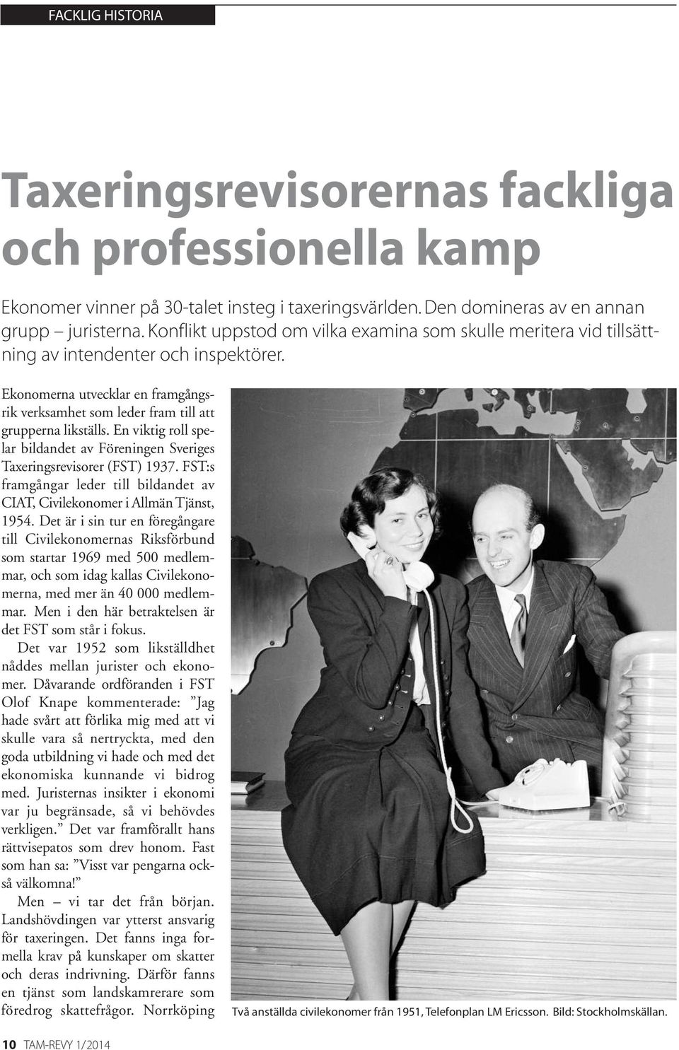 En viktig roll spelar bildandet av Föreningen Sveriges Taxeringsrevisorer (FST) 1937. FST:s framgångar leder till bildandet av CIAT, Civilekonomer i Allmän Tjänst, 1954.