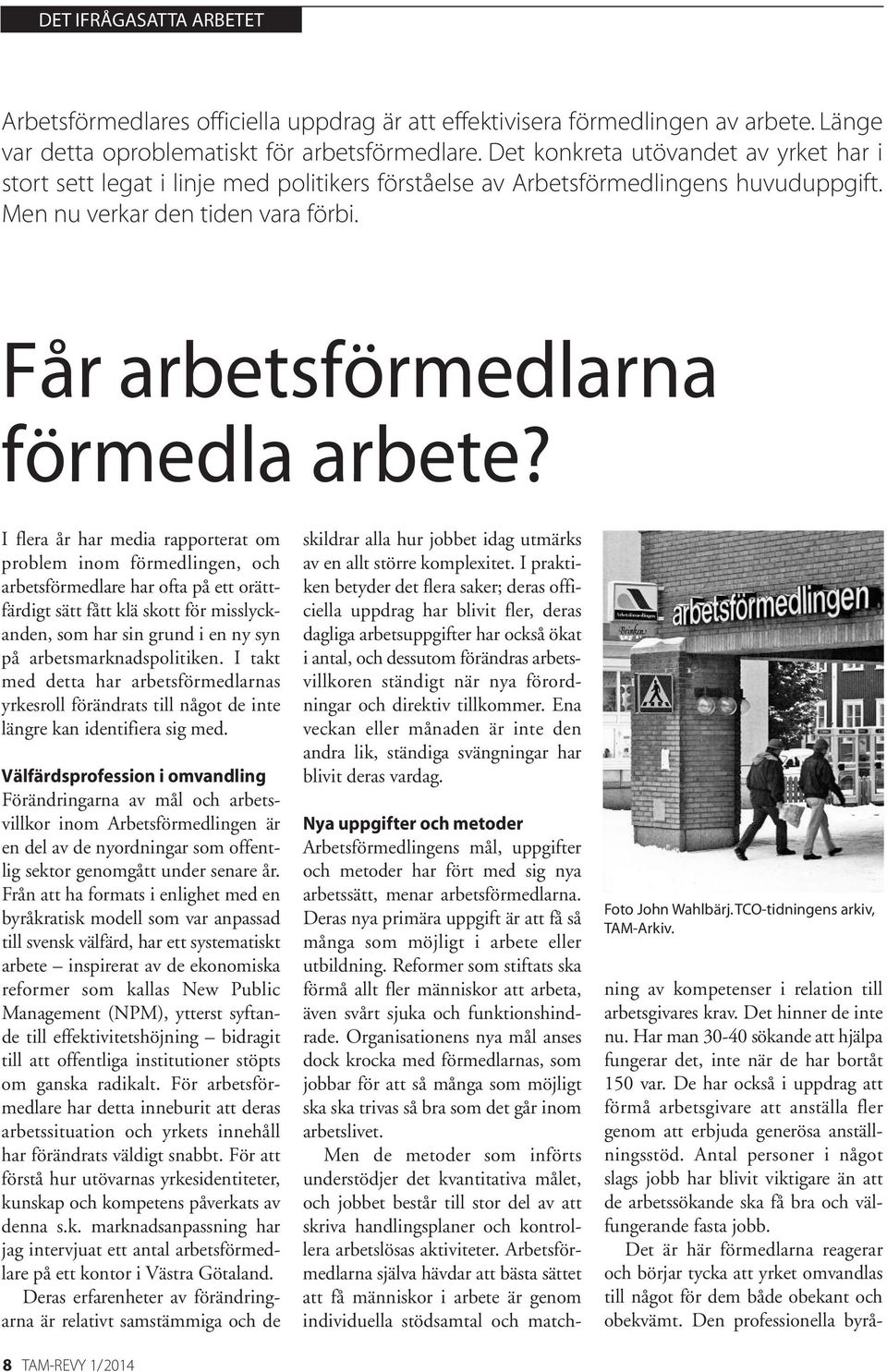 I flera år har media rapporterat om problem inom förmedlingen, och arbetsförmedlare har ofta på ett orätt - färdigt sätt fått klä skott för misslyckanden, som har sin grund i en ny syn på