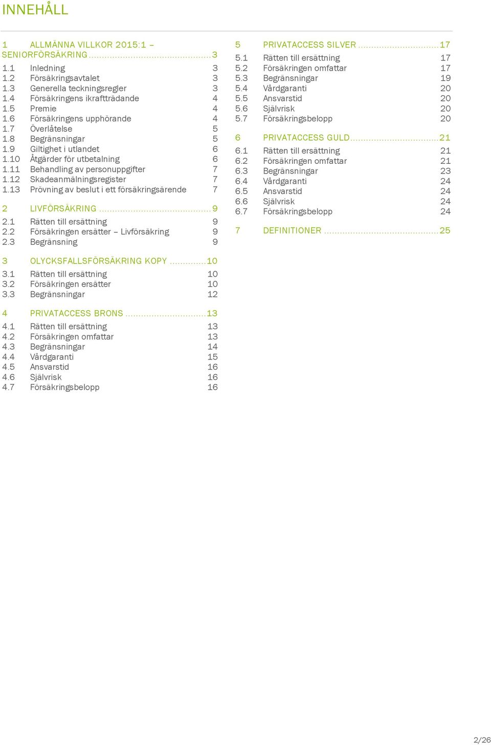 13 Prövning av beslut i ett försäkringsärende 7 2 LIVFÖRSÄKRING... 9 2.1 Rätten till ersättning 9 2.2 Försäkringen ersätter Livförsäkring 9 2.3 Begränsning 9 5 PRIVATACCESS SILVER... 17 5.