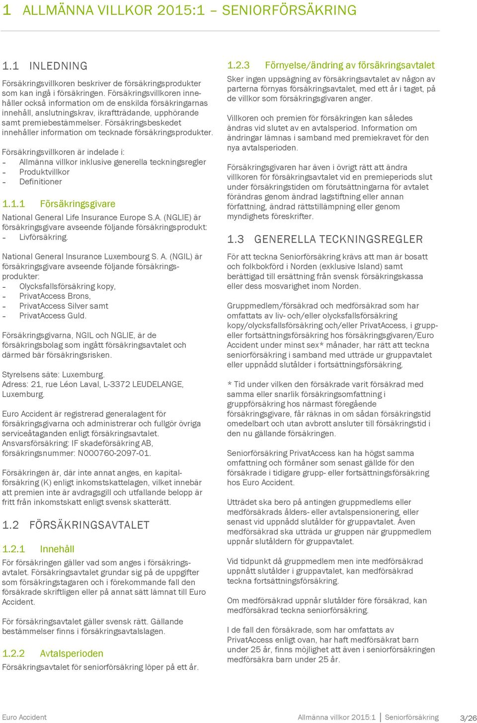 Försäkringsbeskedet innehåller information om tecknade försäkringsprodukter. Försäkringsvillkoren är indelade i: Allmänna villkor inklusive generella teckningsregler Produktvillkor Definitioner 1.