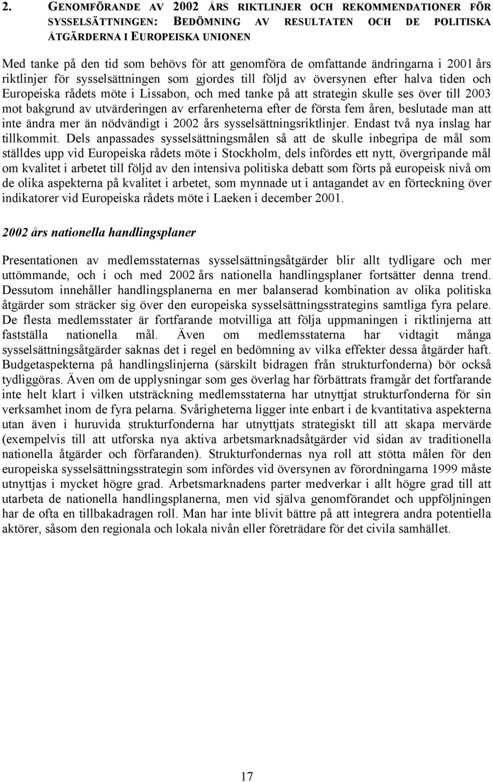 strategin skulle ses över till 2003 mot bakgrund av utvärderingen av erfarenheterna efter de första fem åren, beslutade man att inte ändra mer än nödvändigt i 2002 års sysselsättningsriktlinjer.