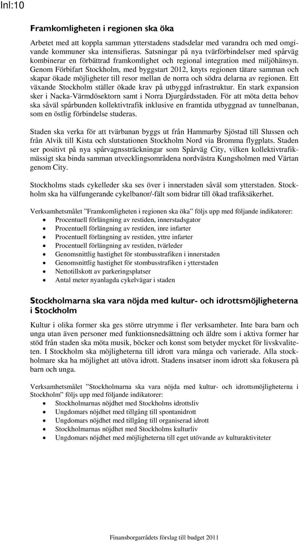 Genom Förbifart Stockholm, med byggstart 2012, knyts regionen tätare samman och skapar ökade möjligheter till resor mellan de norra och södra delarna av regionen.