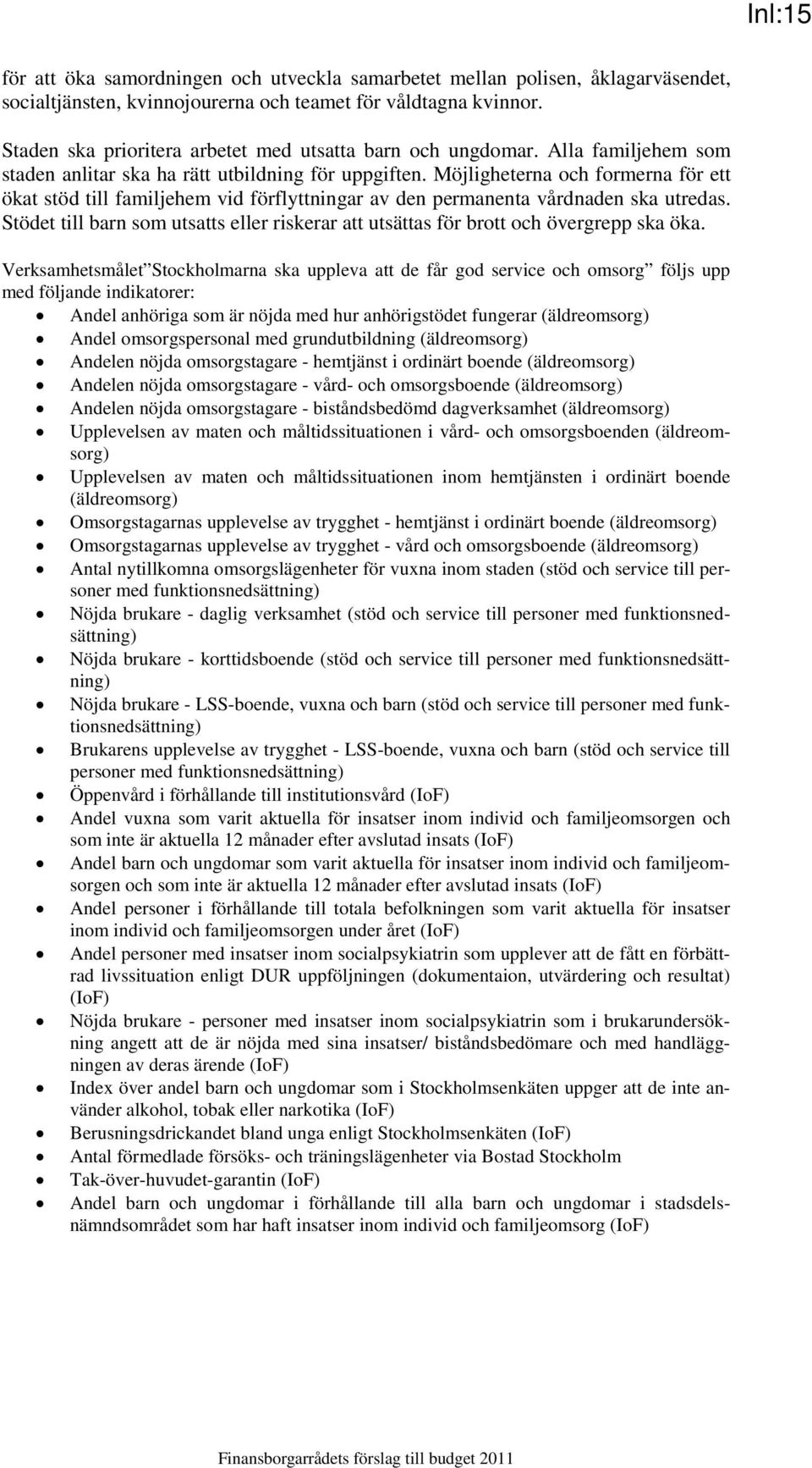 Möjligheterna och formerna för ett ökat stöd till familjehem vid förflyttningar av den permanenta vårdnaden ska utredas.