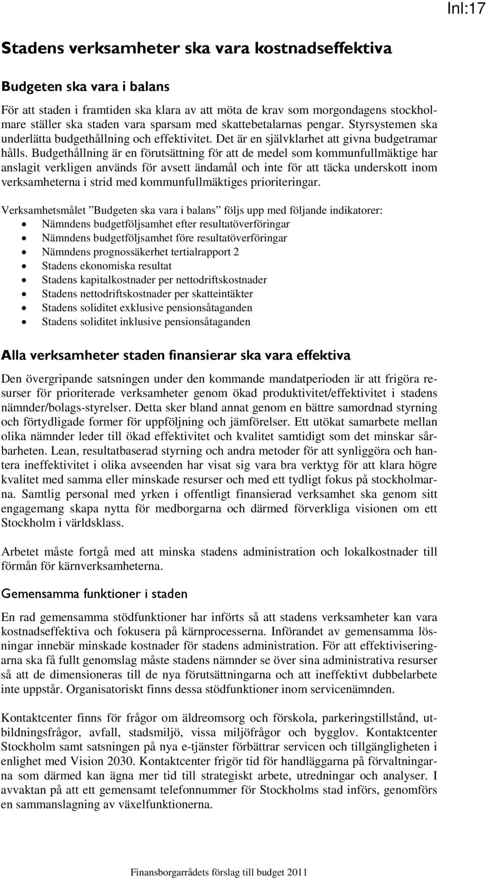 Budgethållning är en förutsättning för att de medel som kommunfullmäktige har anslagit verkligen används för avsett ändamål och inte för att täcka underskott inom verksamheterna i strid med