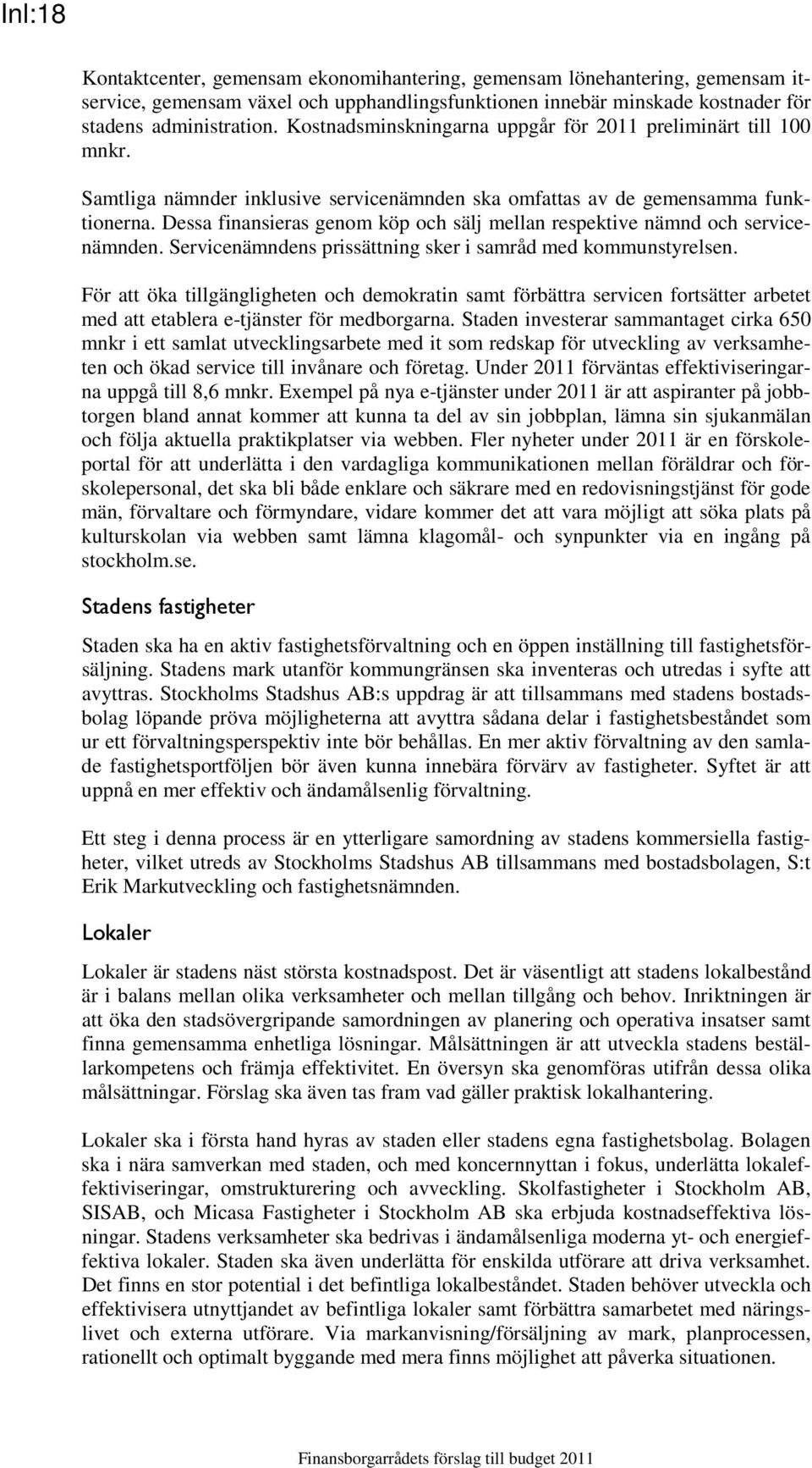 Dessa finansieras genom köp och sälj mellan respektive nämnd och service. Services prissättning sker i samråd med kommunstyrelsen.