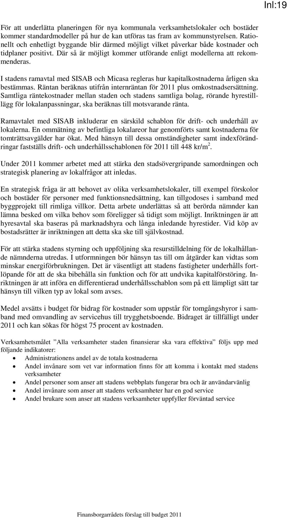 I stadens ramavtal med SISAB och Micasa regleras hur kapitalkostnaderna årligen ska bestämmas. Räntan beräknas utifrån internräntan för plus omkostnadsersättning.