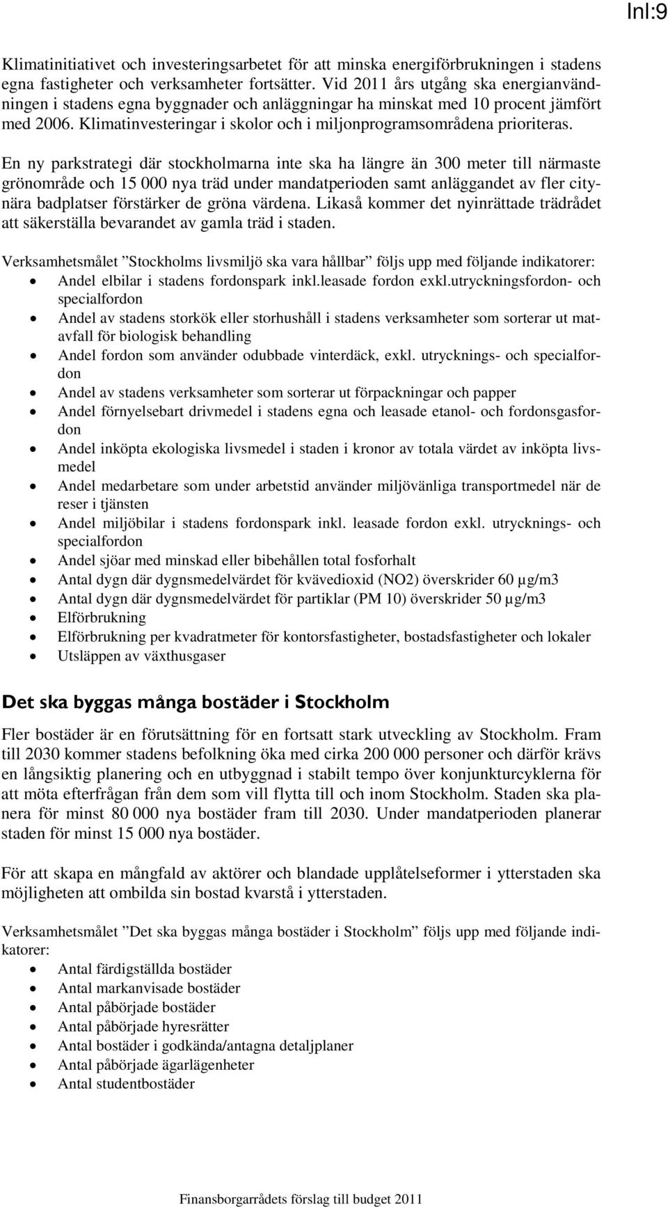 En ny parkstrategi där stockholmarna inte ska ha längre än 300 meter till närmaste grönområde och 15 000 nya träd under mandatperioden samt anläggandet av fler citynära badplatser förstärker de gröna