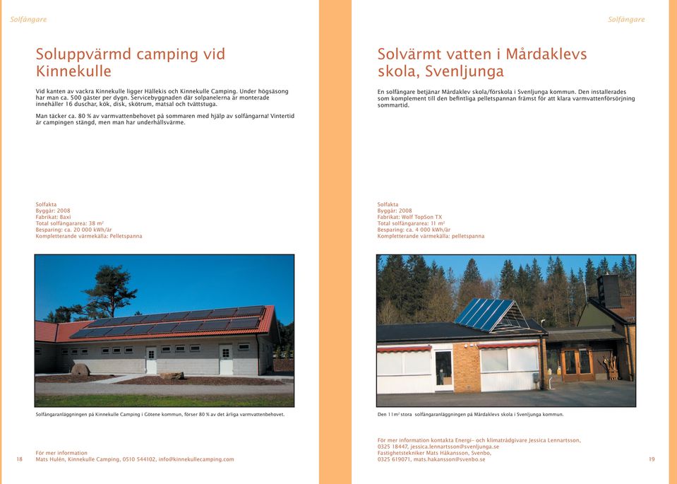 En solfångare betjänar Mårdaklev skola/förskola i Svenljunga kommun. Den installerades som komplement till den befintliga pelletspannan främst för att klara varmvattenförsörjning sommartid.