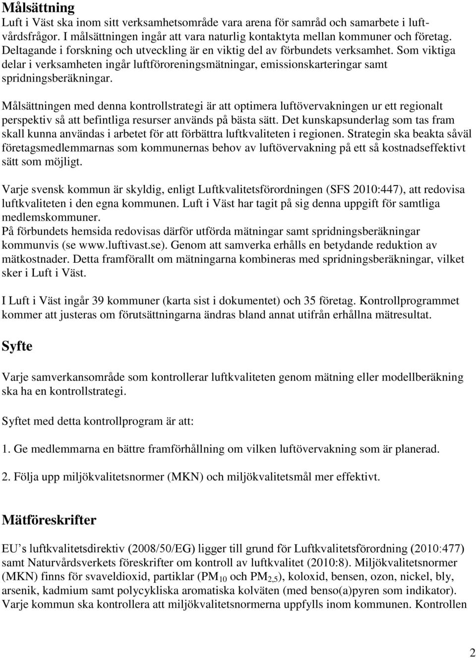 Målsättningen med denna kontrollstrategi är att optimera luftövervakningen ur ett regionalt perspektiv så att befintliga resurser används på bästa sätt.