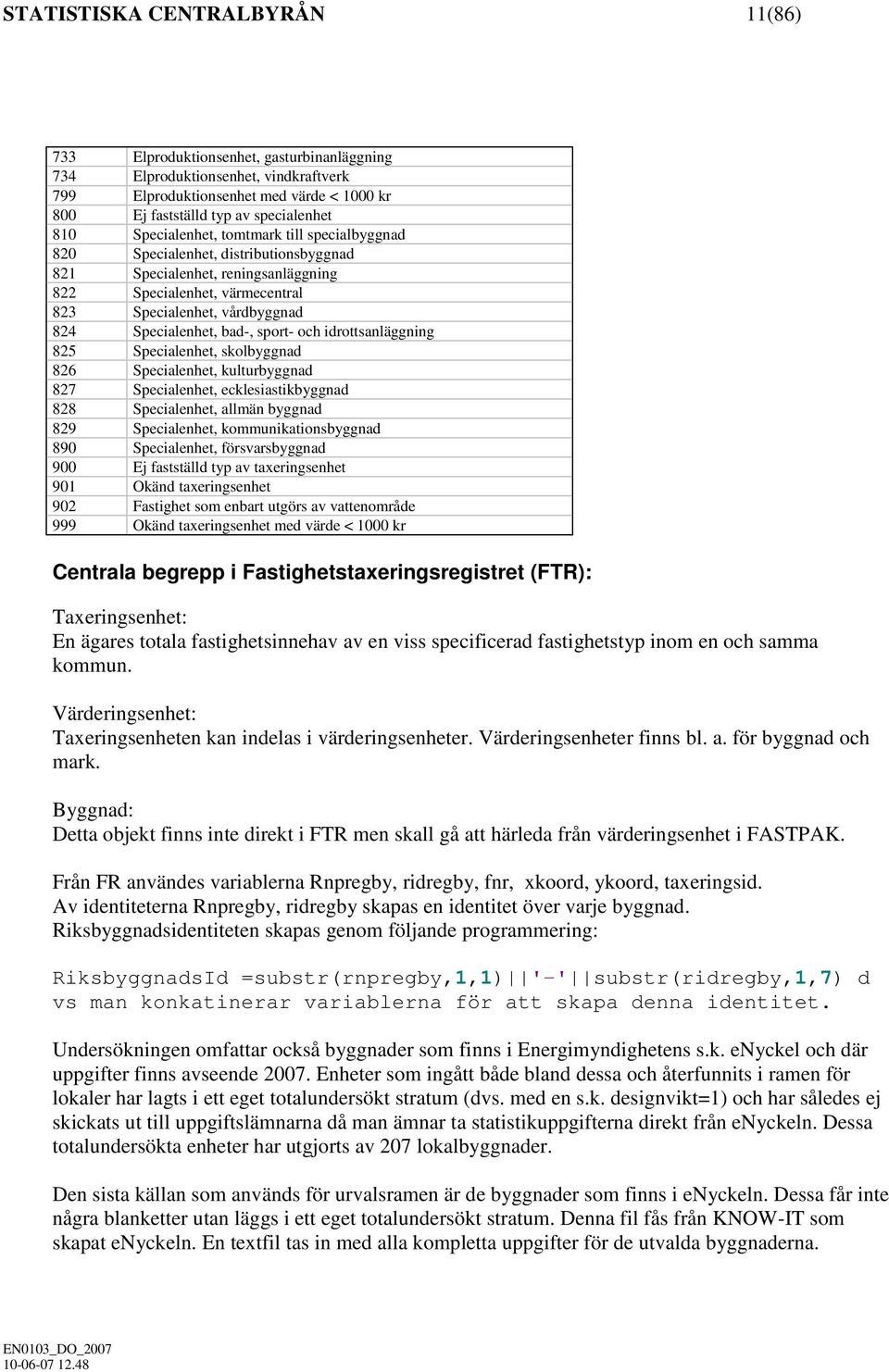 bad-, sport- och idrottsanläggning 825 Specialenhet, skolbyggnad 826 Specialenhet, kulturbyggnad 827 Specialenhet, ecklesiastikbyggnad 828 Specialenhet, allmän byggnad 829 Specialenhet,