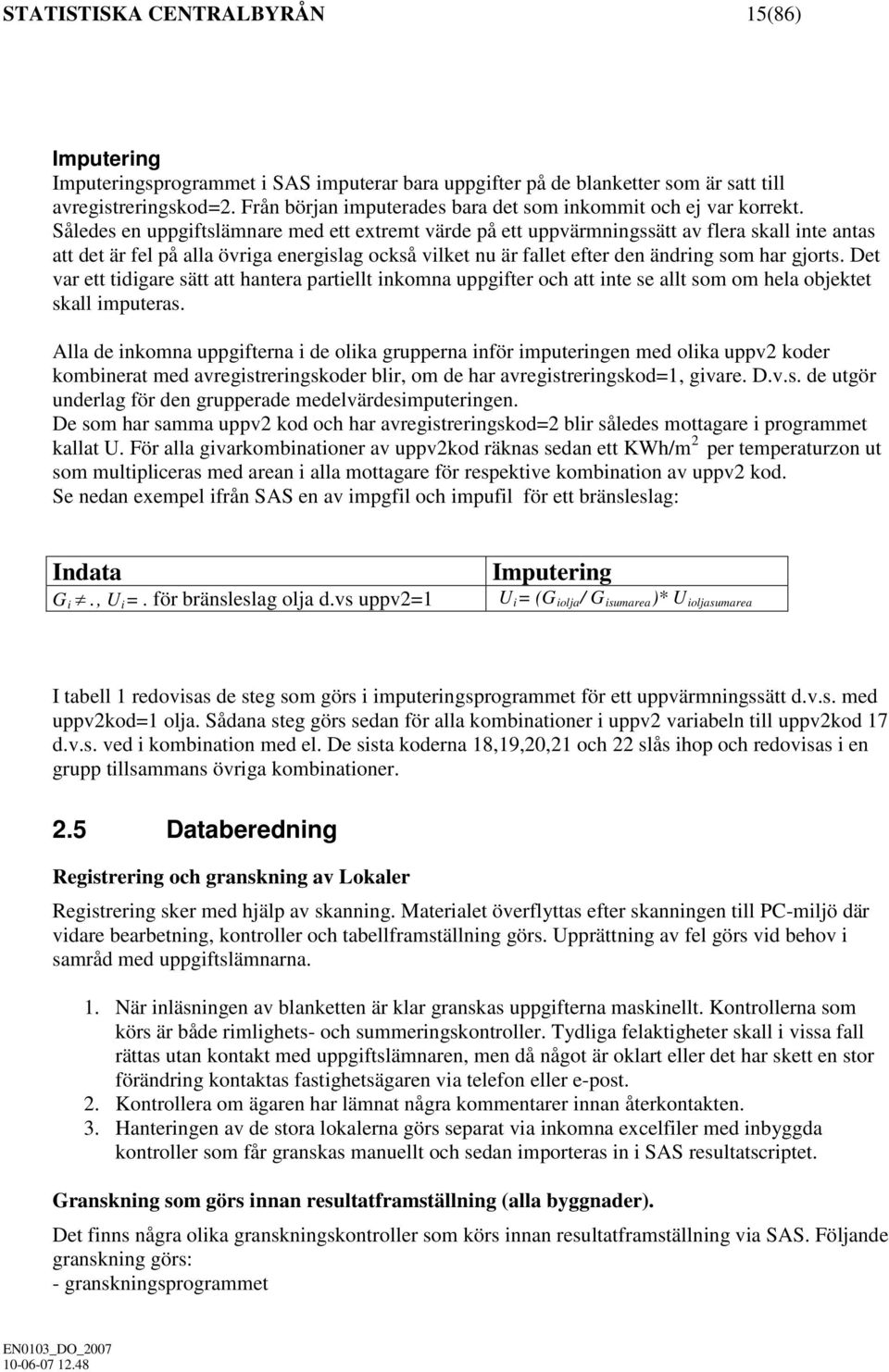 Således en uppgiftslämnare med ett extremt värde på ett uppvärmningssätt av flera skall inte antas att det är fel på alla övriga energislag också vilket nu är fallet efter den ändring som har gjorts.