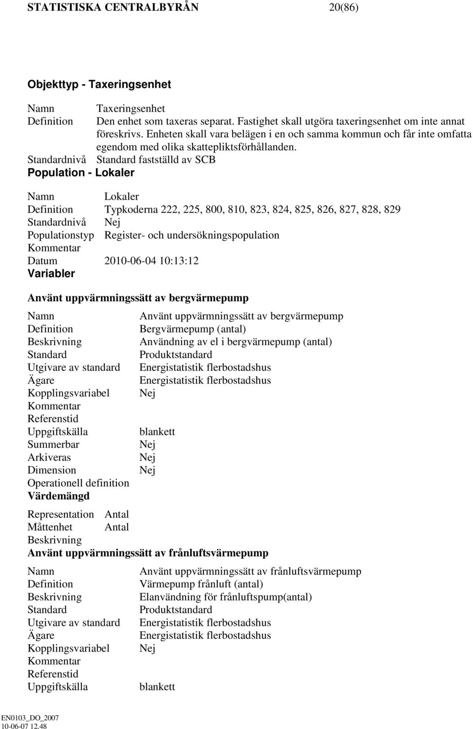 nivå fastställd av SCB Population - Lokaler Lokaler Typkoderna 222, 225, 800, 810, 823, 824, 825, 826, 827, 828, 829 nivå Populationstyp Register- och undersökningspopulation Datum 2010-06-04