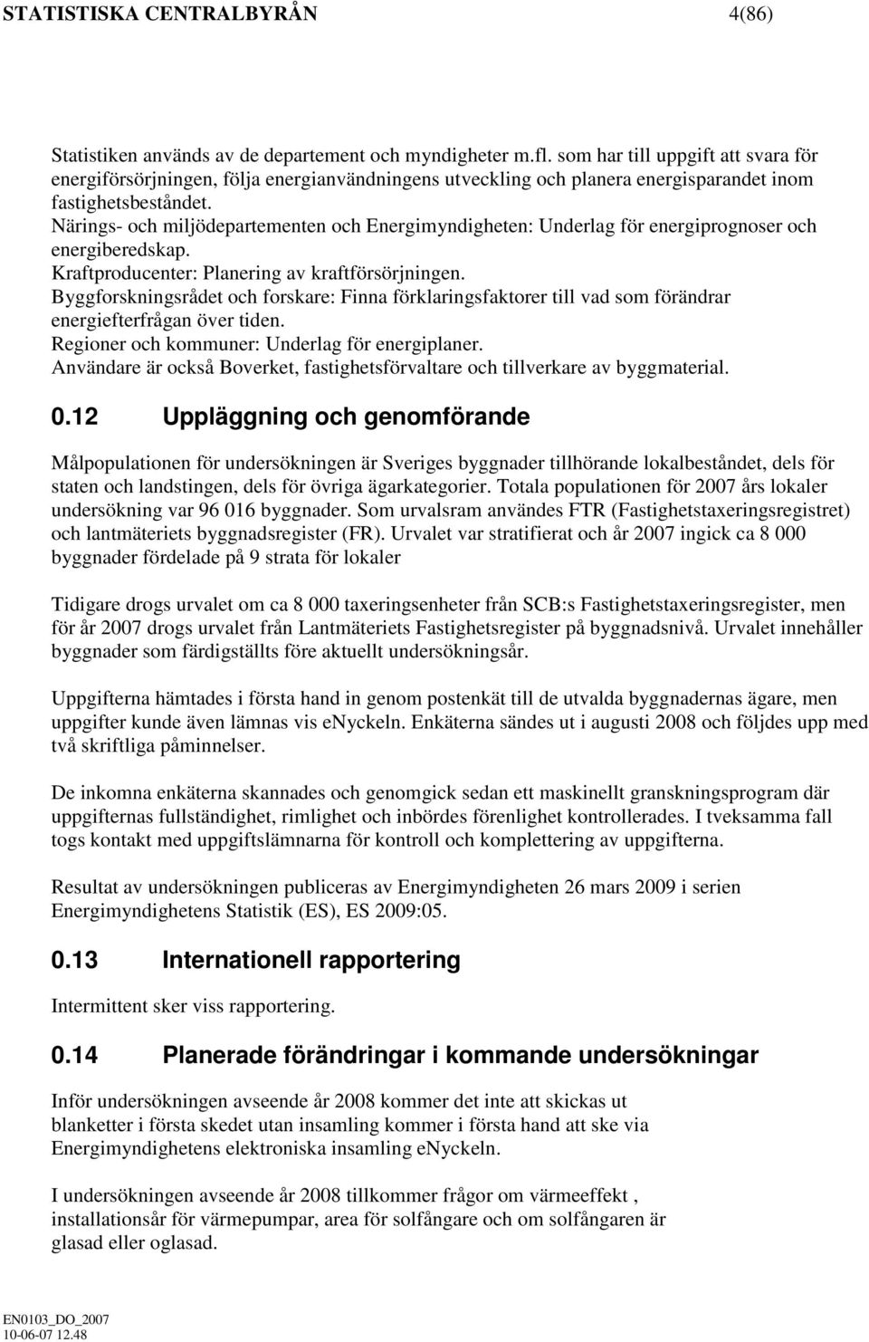 Närings- och miljödepartementen och Energimyndigheten: Underlag för energiprognoser och energiberedskap. Kraftproducenter: Planering av kraftförsörjningen.