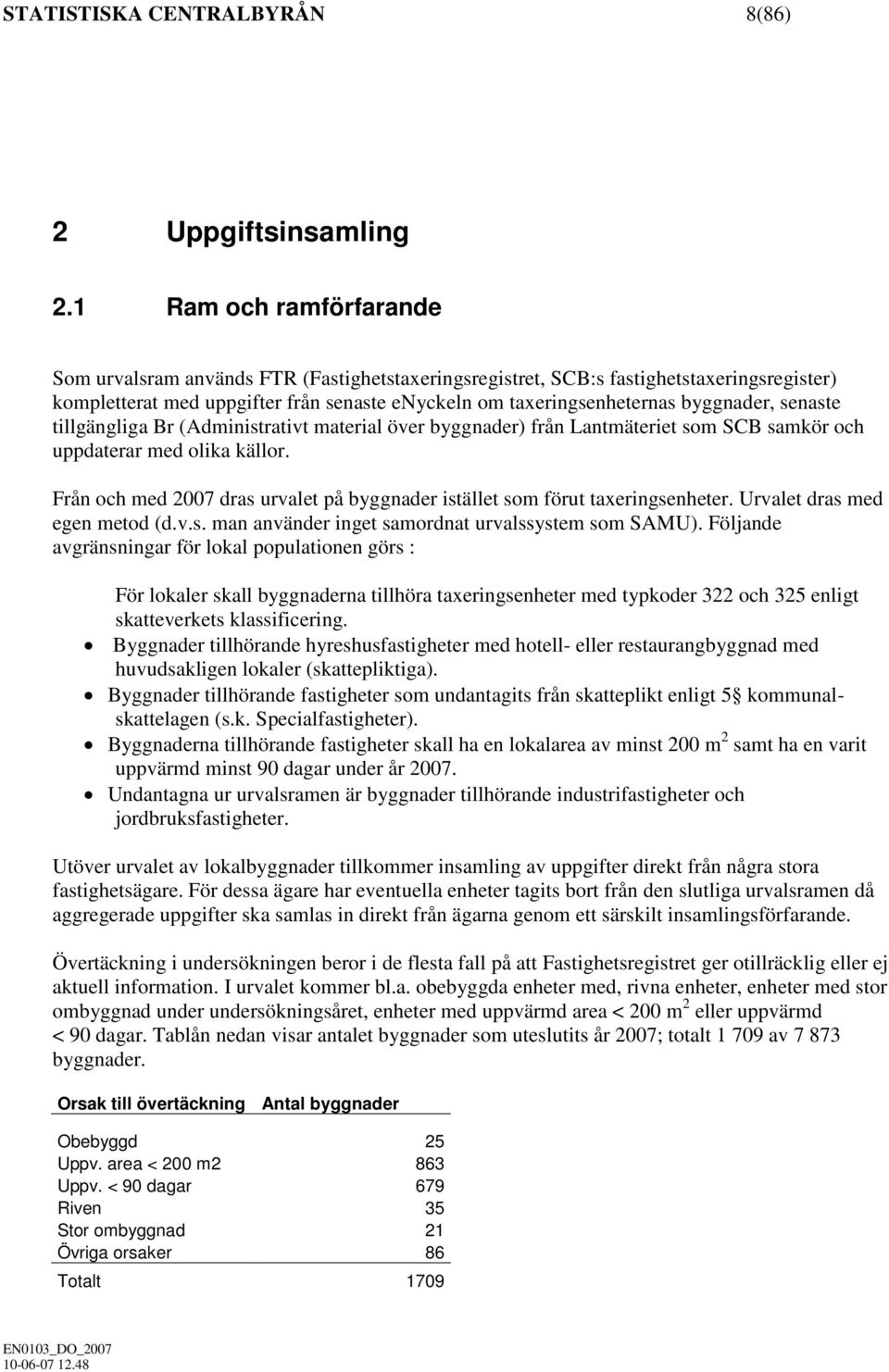 senaste tillgängliga Br (Administrativt material över byggnader) från Lantmäteriet som SCB samkör och uppdaterar med olika källor.