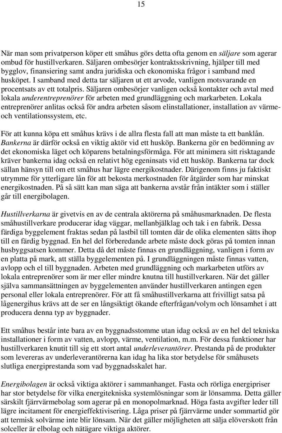 I samband med detta tar säljaren ut ett arvode, vanligen motsvarande en procentsats av ett totalpris.