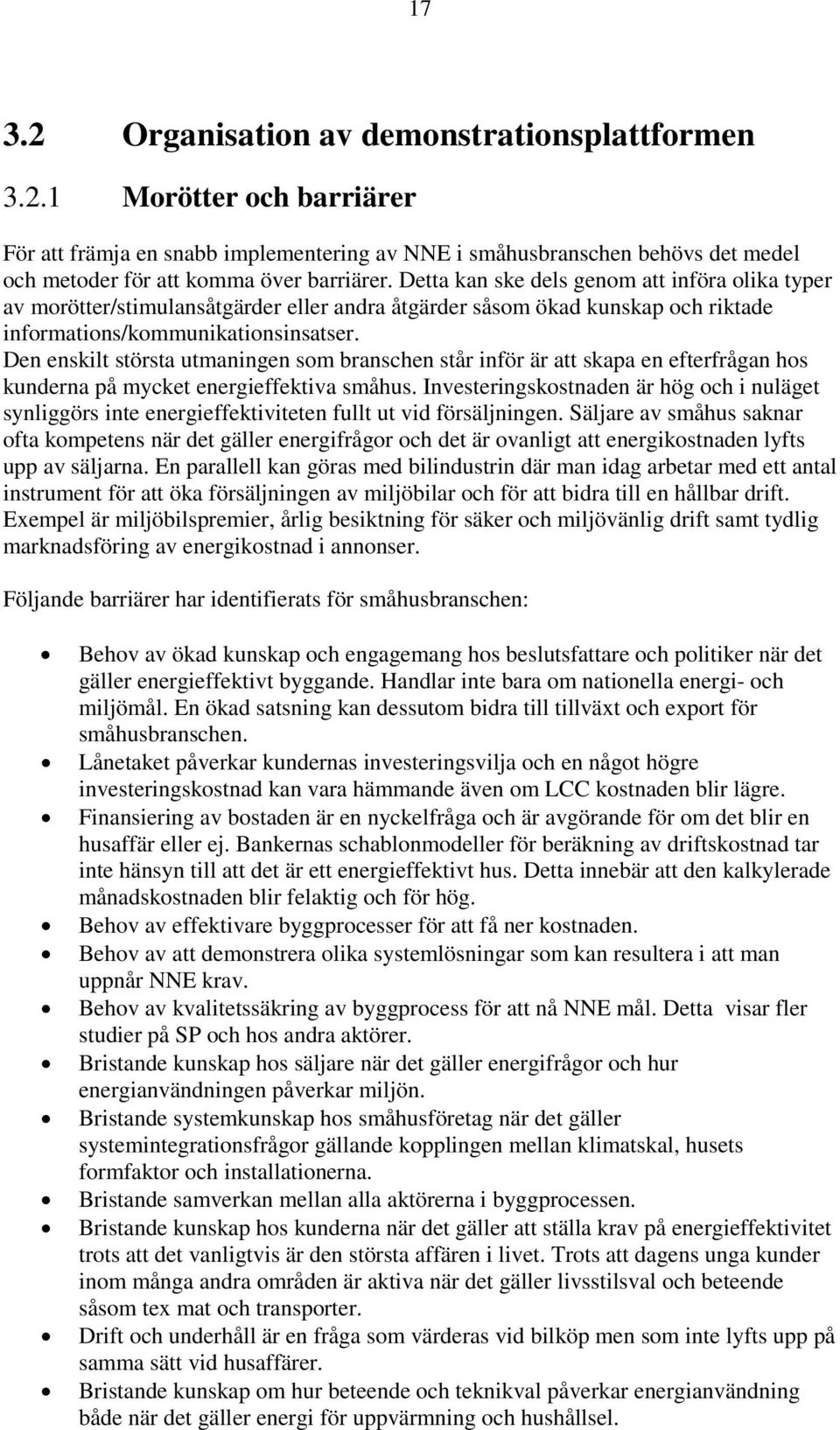 Den enskilt största utmaningen som branschen står inför är att skapa en efterfrågan hos kunderna på mycket energieffektiva småhus.