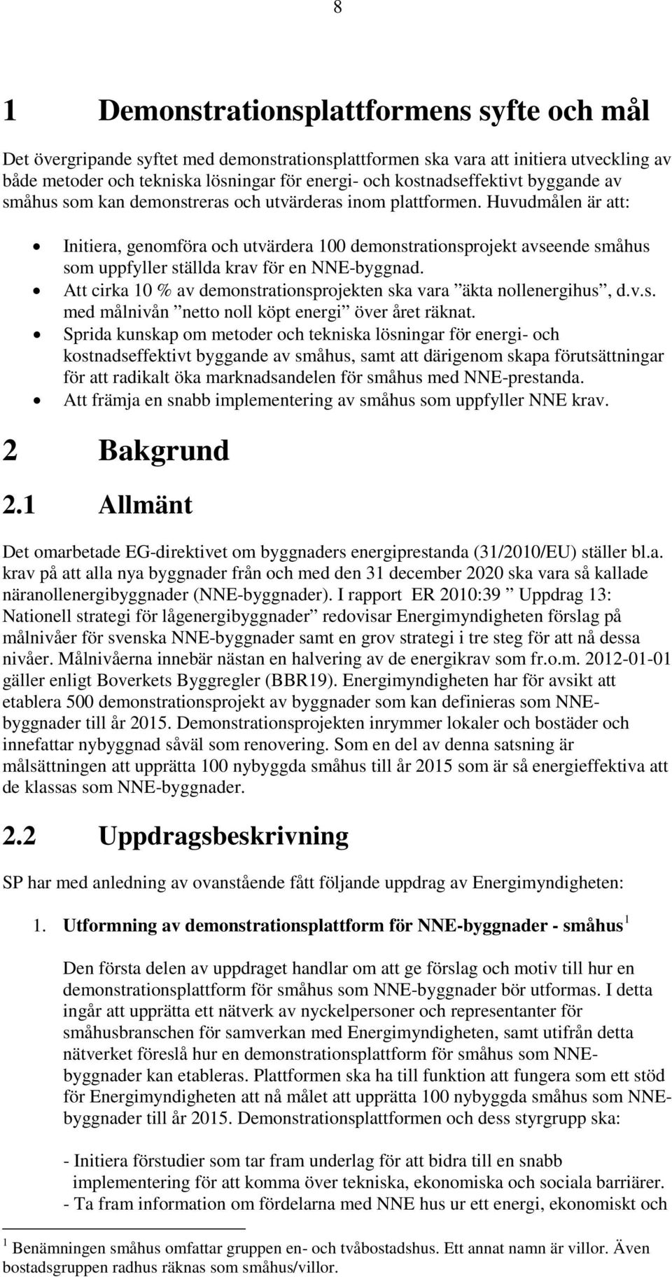 Huvudmålen är att: Initiera, genomföra och utvärdera 100 demonstrationsprojekt avseende småhus som uppfyller ställda krav för en NNE-byggnad.