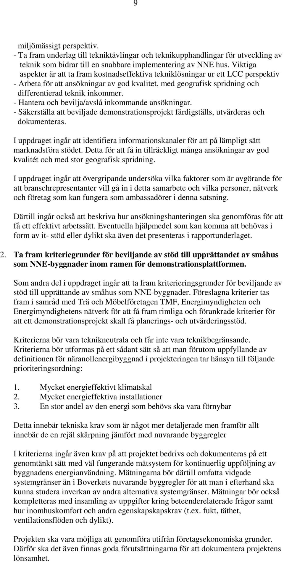 - Hantera och bevilja/avslå inkommande ansökningar. - Säkerställa att beviljade demonstrationsprojekt färdigställs, utvärderas och dokumenteras.