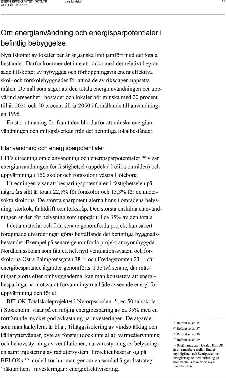 De mål som säger att den totala energianvändningen per uppvärmd areaenhet i bostäder och lokaler bör minska med 20 procent till år 2020 och 50 procent till år 2050 i förhållande till användningen