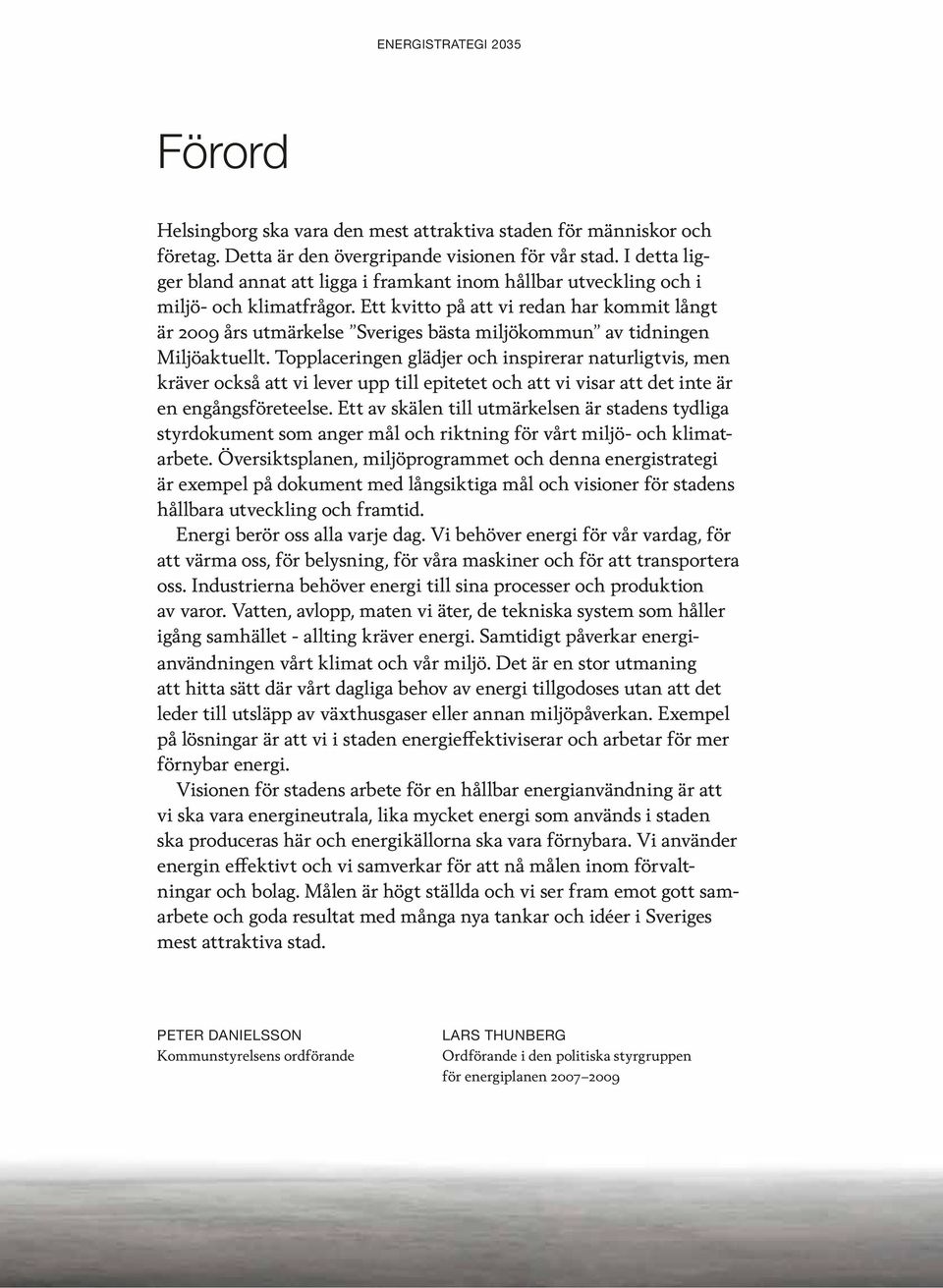 Ett kvitto på att vi redan har kommit långt är 2009 års utmärkelse Sveriges bästa miljökommun av tidningen Miljöaktuellt.