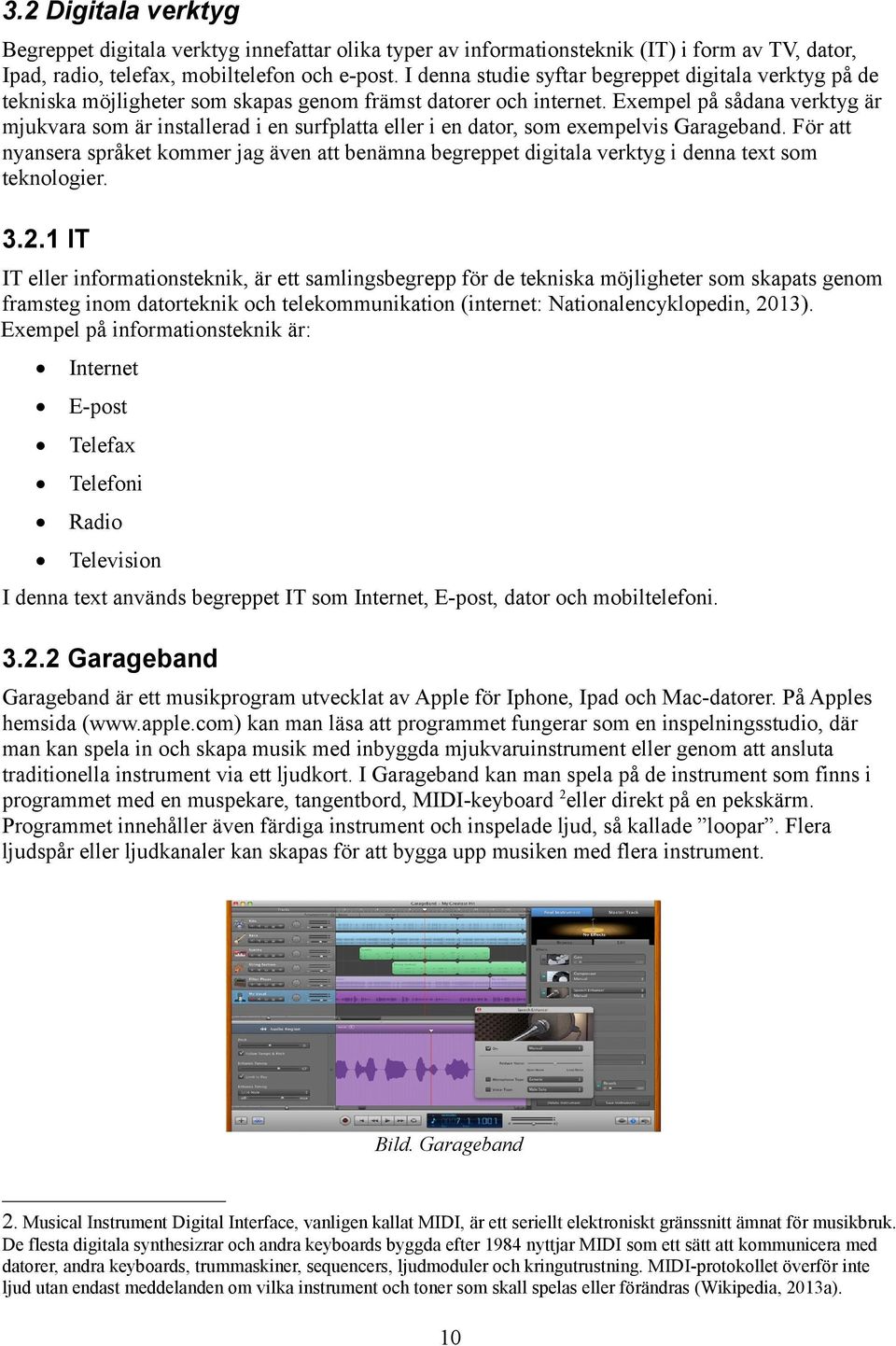 Exempel på sådana verktyg är mjukvara som är installerad i en surfplatta eller i en dator, som exempelvis Garageband.